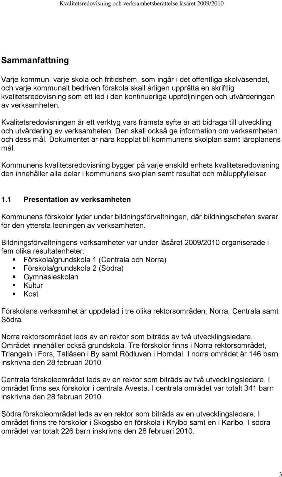 Den skall också ge information om verksamheten och dess mål. Dokumentet är nära kopplat till kommunens skolplan samt läroplanens mål.