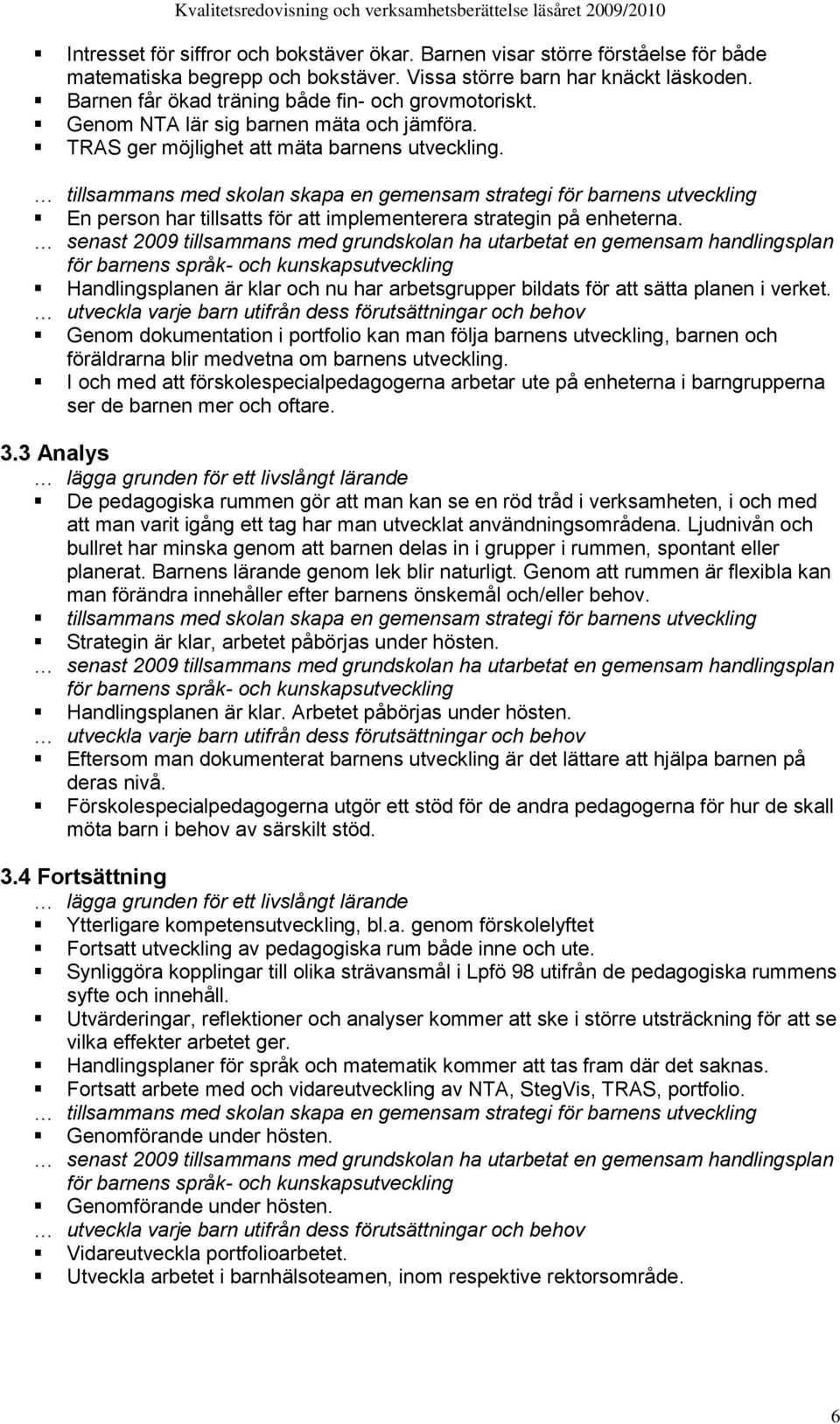 tillsammans med skolan skapa en gemensam strategi för barnens utveckling En person har tillsatts för att implementerera strategin på enheterna.