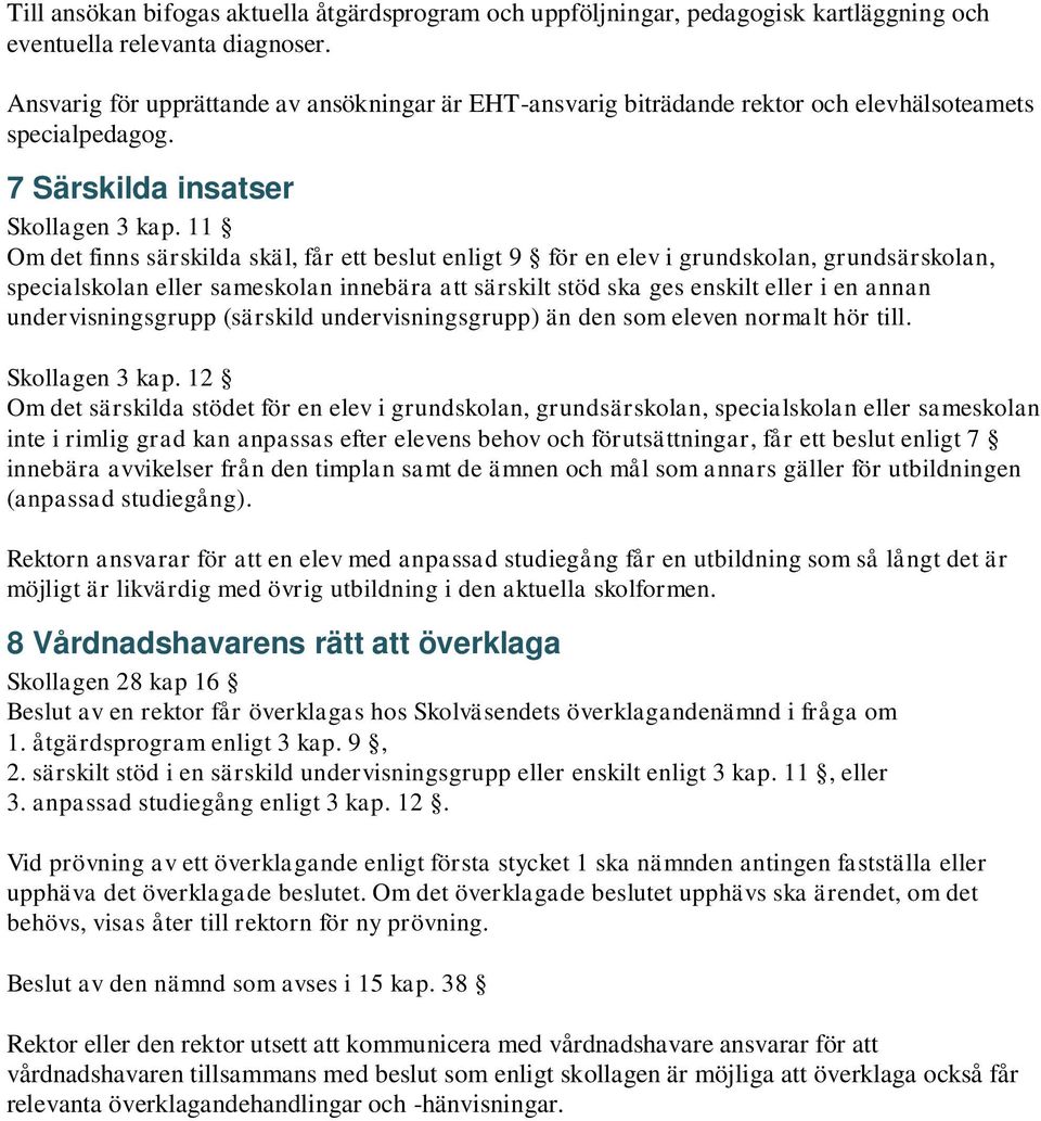 11 Om det finns särskilda skäl, får ett beslut enligt 9 för en elev i grundskolan, grundsärskolan, specialskolan eller sameskolan innebära att särskilt stöd ska ges enskilt eller i en annan