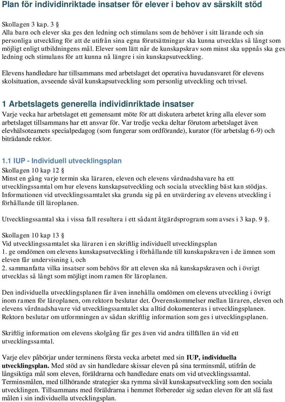 möjligt enligt utbildningens mål. Elever som lätt når de kunskapskrav som minst ska uppnås ska ges ledning och stimulans för att kunna nå längre i sin kunskapsutveckling.