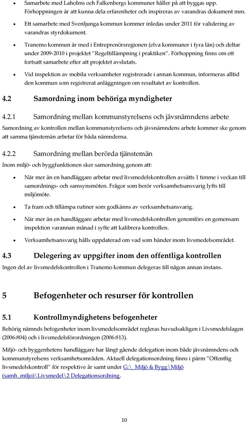 Tranemo kommun är med i Entreprenörsregionen (elva kommuner i fyra län) och deltar under 2009-2010 i projektet Regeltillämpning i praktiken.