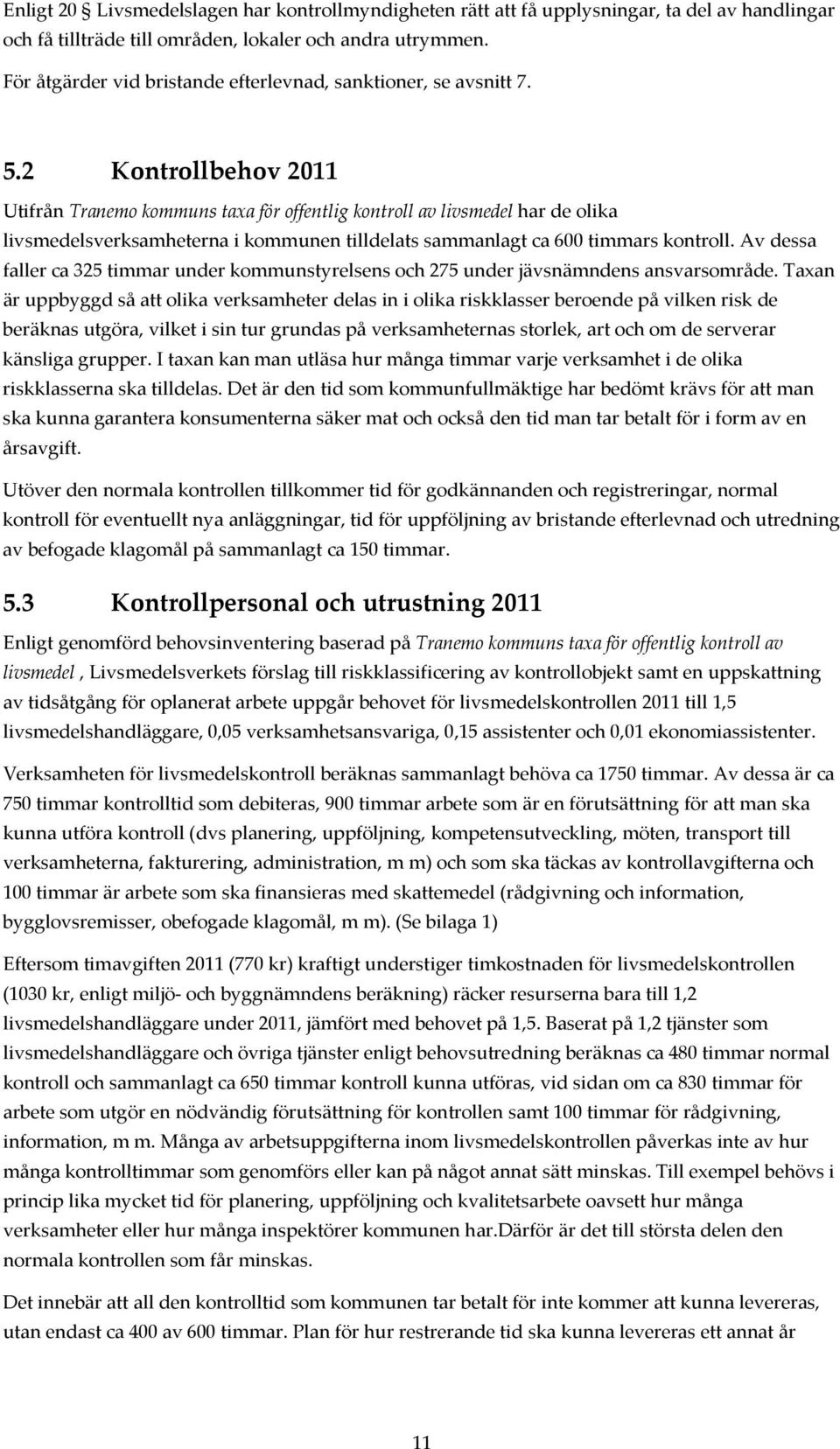 2 Kontrollbehov 2011 Utifrån Tranemo kommuns taxa för offentlig kontroll av livsmedel har de olika livsmedelsverksamheterna i kommunen tilldelats sammanlagt ca 600 timmars kontroll.