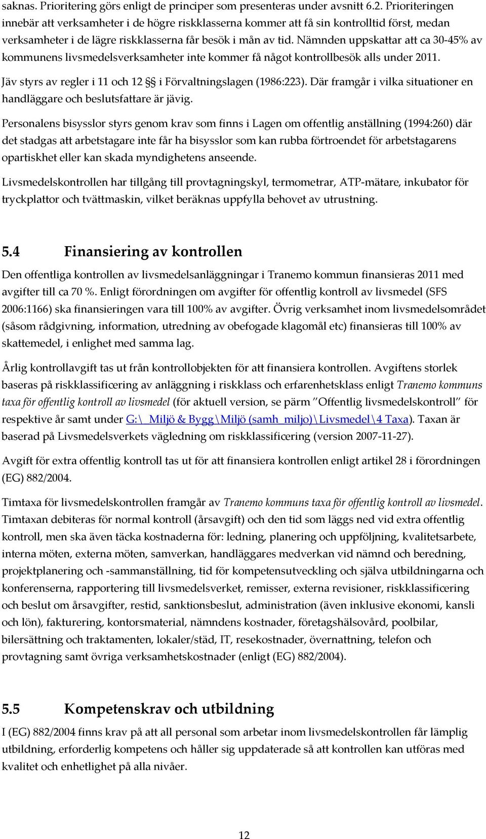 Nämnden uppskattar att ca 30-45% av kommunens livsmedelsverksamheter inte kommer få något kontrollbesök alls under 2011. Jäv styrs av regler i 11 och 12 i Förvaltningslagen (1986:223).