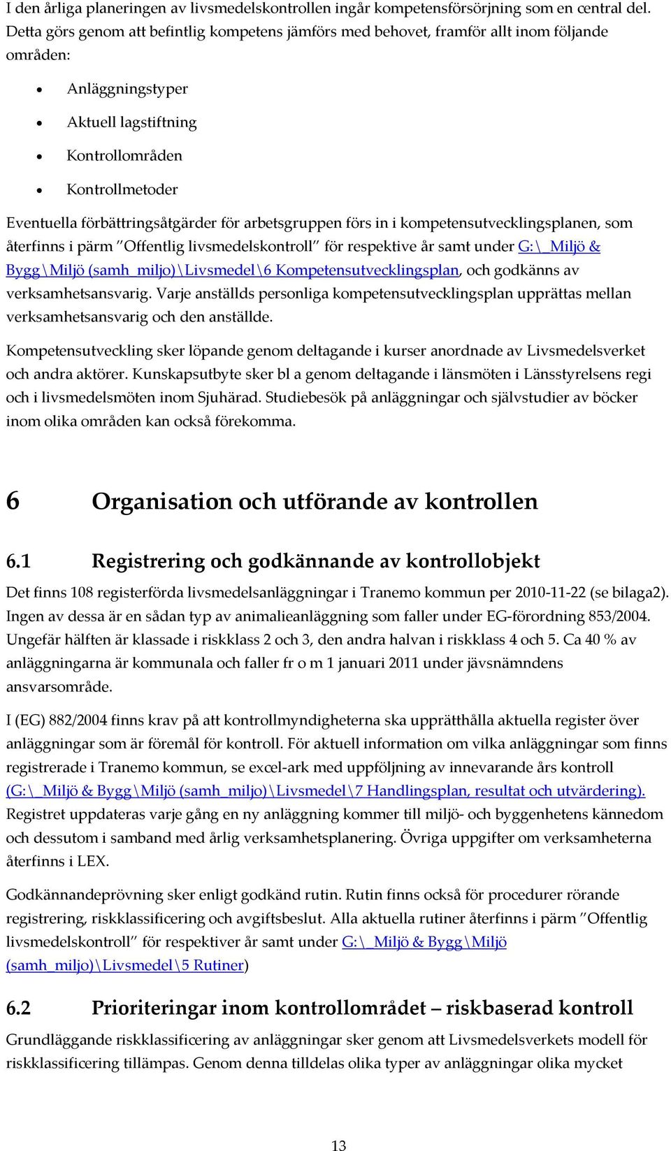 för arbetsgruppen förs in i kompetensutvecklingsplanen, som återfinns i pärm Offentlig livsmedelskontroll för respektive år samt under G:\_Miljö & Bygg\Miljö (samh_miljo)\livsmedel\6