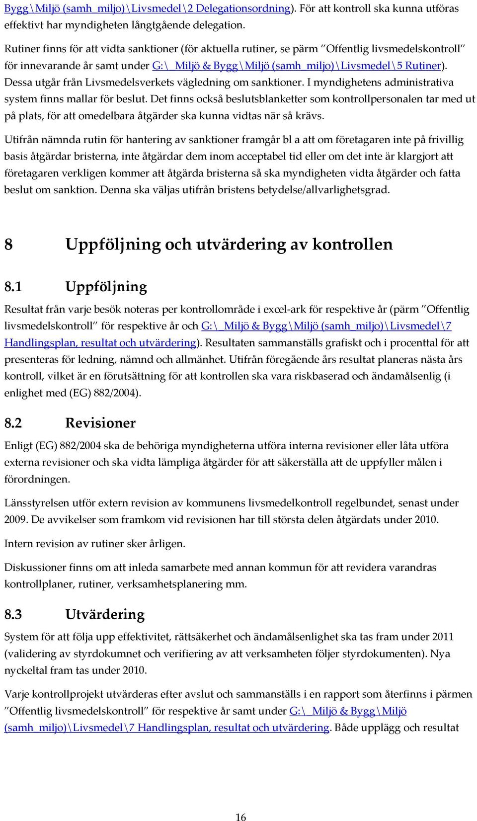 Dessa utgår från Livsmedelsverkets vägledning om sanktioner. I myndighetens administrativa system finns mallar för beslut.