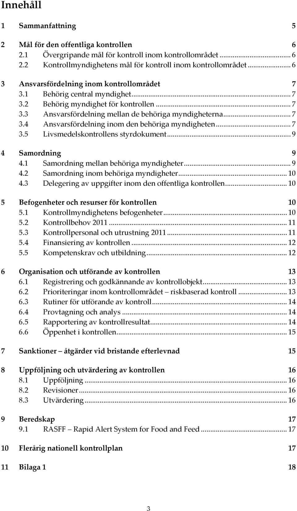 ..7 3.5 Livsmedelskontrollens styrdokument...9 4 Samordning 9 4.1 Samordning mellan behöriga myndigheter...9 4.2 Samordning inom behöriga myndigheter...10 4.