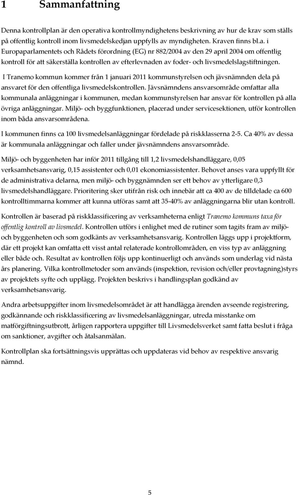 Jävsnämndens ansvarsområde omfattar alla kommunala anläggningar i kommunen, medan kommunstyrelsen har ansvar för kontrollen på alla övriga anläggningar.