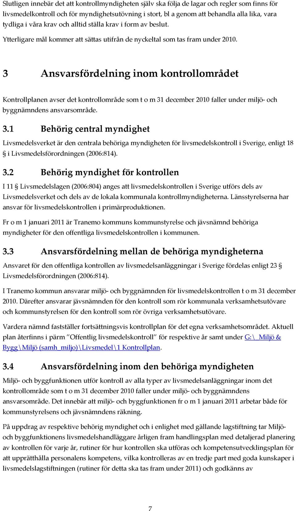 3 Ansvarsfördelning inom kontrollområdet Kontrollplanen avser det kontrollområde som t o m 31