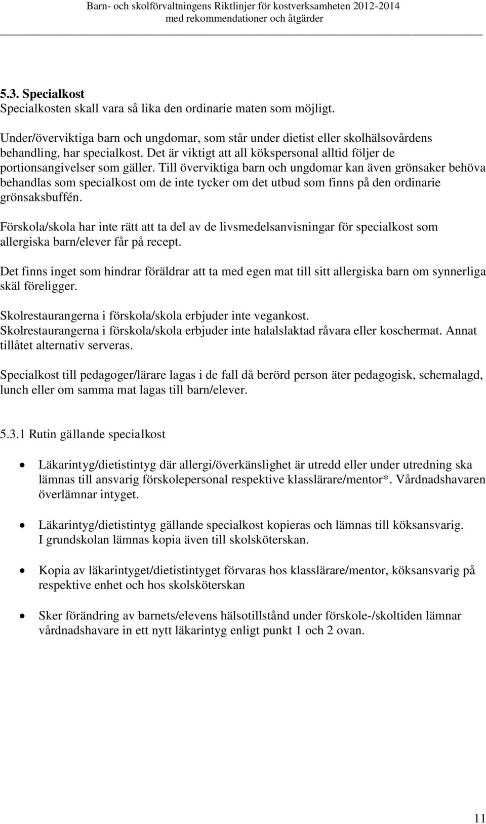 Till överviktiga barn och ungdomar kan även grönsaker behöva behandlas som specialkost om de inte tycker om det utbud som finns på den ordinarie grönsaksbuffén.