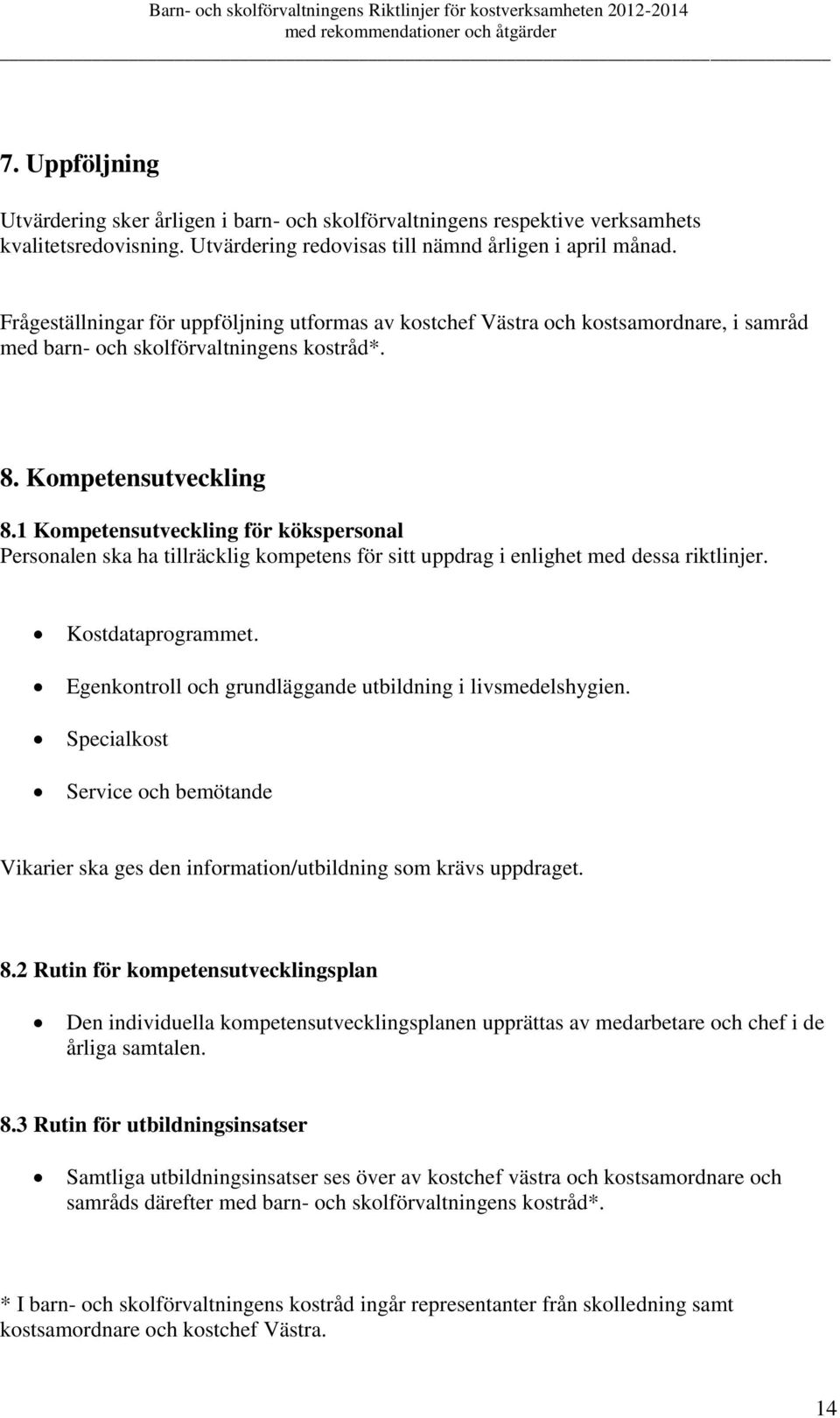 1 Kompetensutveckling för kökspersonal Personalen ska ha tillräcklig kompetens för sitt uppdrag i enlighet med dessa riktlinjer. Kostdataprogrammet.