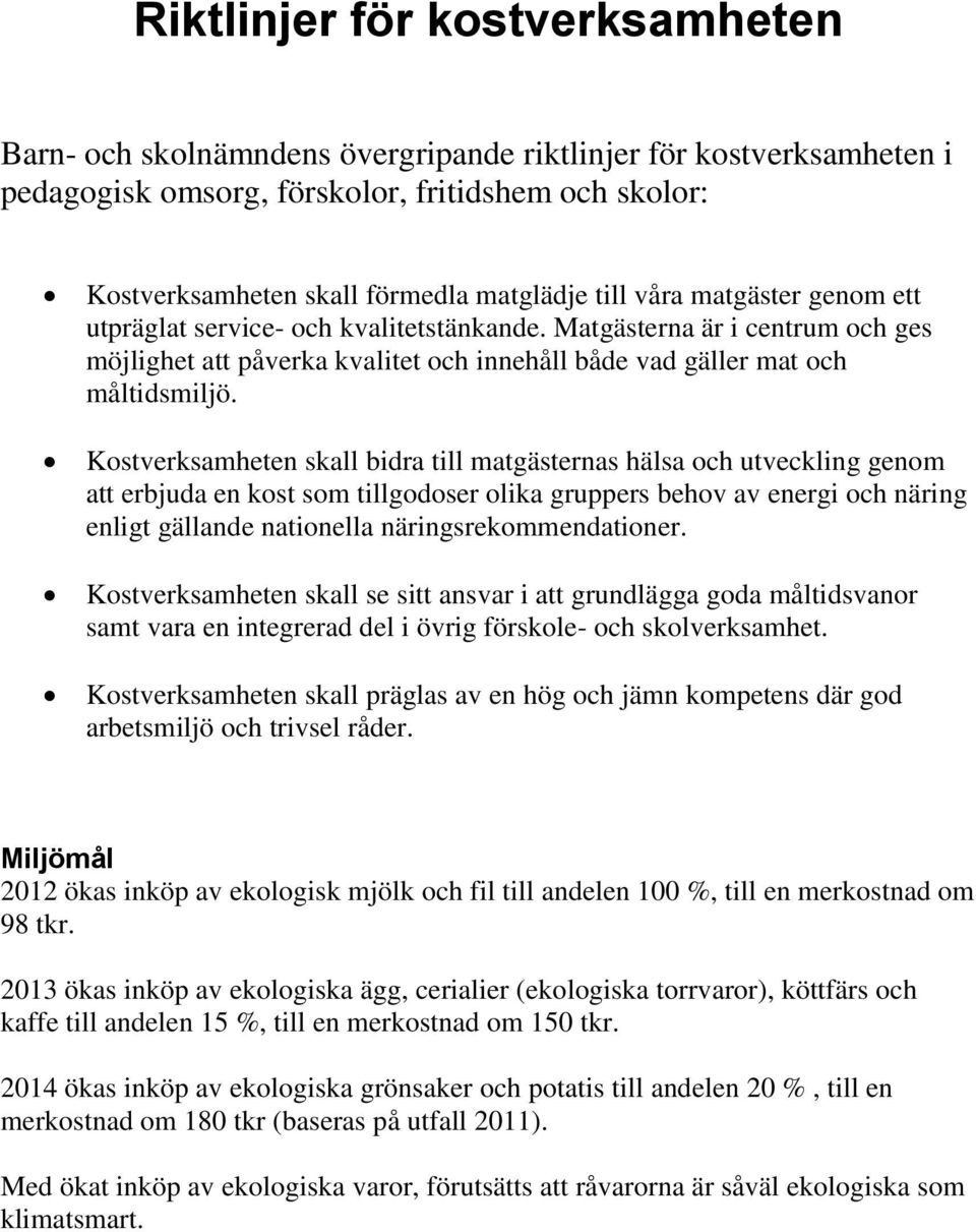 Kostverksamheten skall bidra till matgästernas hälsa och utveckling genom att erbjuda en kost som tillgodoser olika gruppers behov av energi och näring enligt gällande nationella