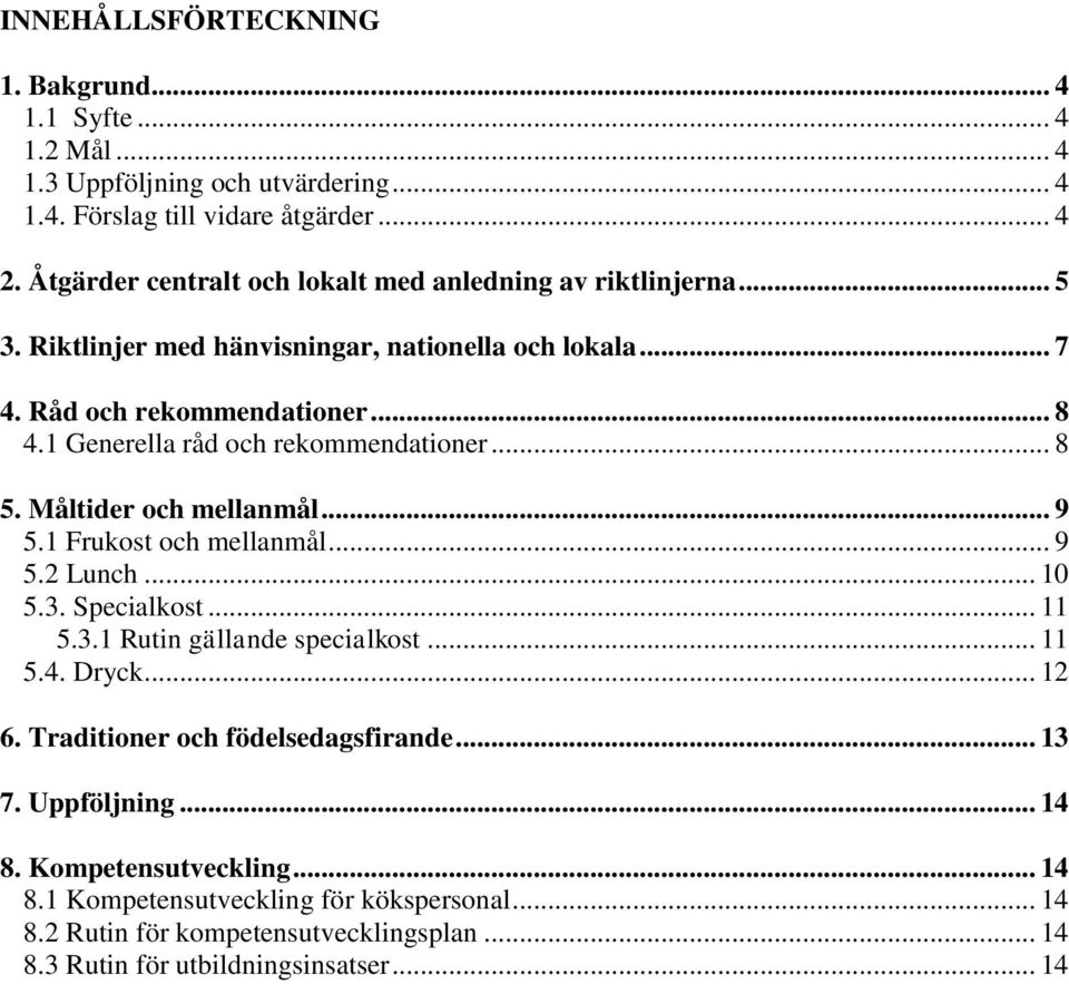 1 Generella råd och rekommendationer... 8 5. Måltider och mellanmål... 9 5.1 Frukost och mellanmål... 9 5.2 Lunch... 10 5.3. Specialkost... 11 5.3.1 Rutin gällande specialkost... 11 5.4.