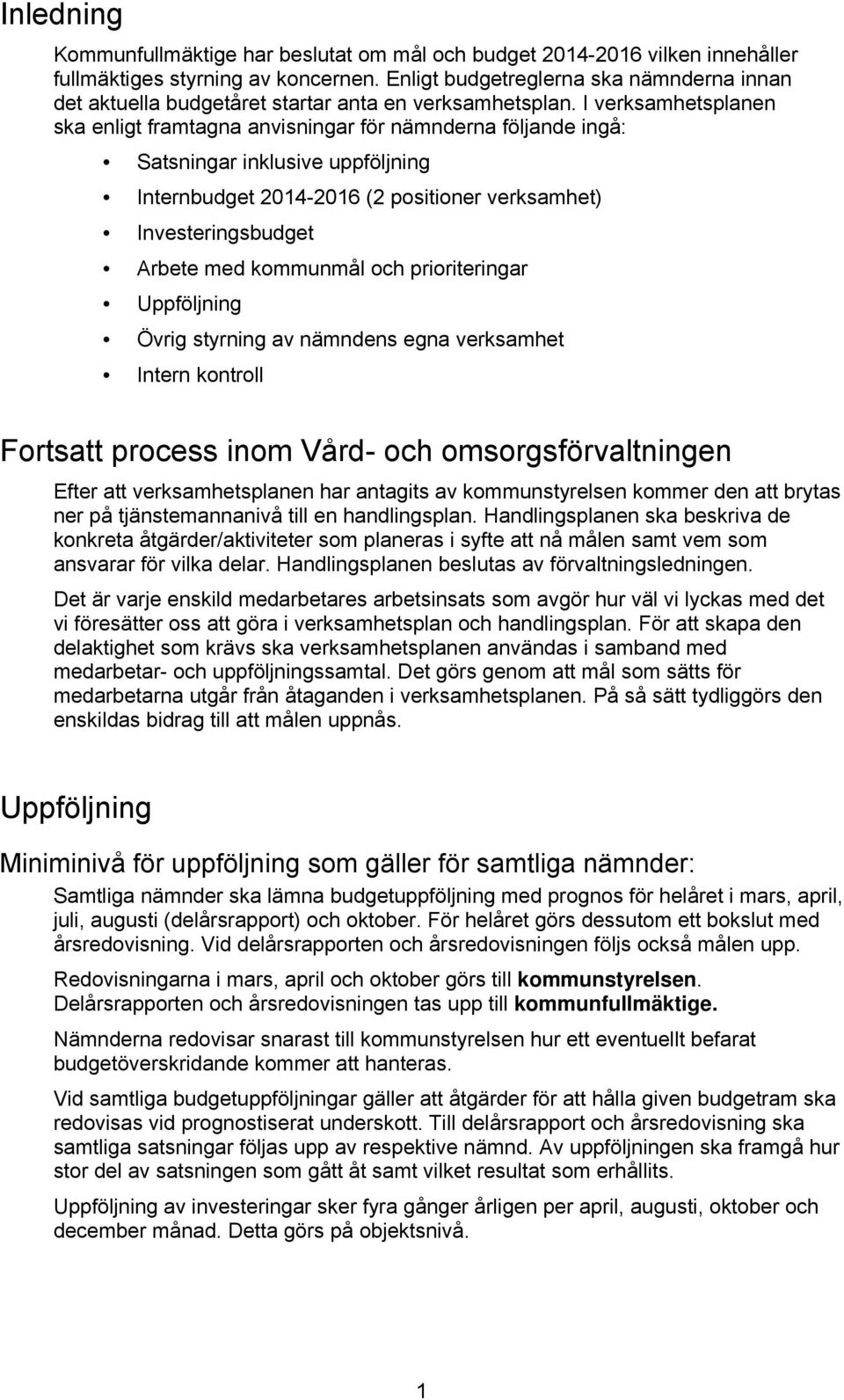 I verksamhetsplanen ska enligt framtagna anvisningar för nämnderna följande ingå: Satsningar inklusive uppföljning Internbudget 2014-2016 (2 positioner verksamhet) Investeringsbudget Arbete med