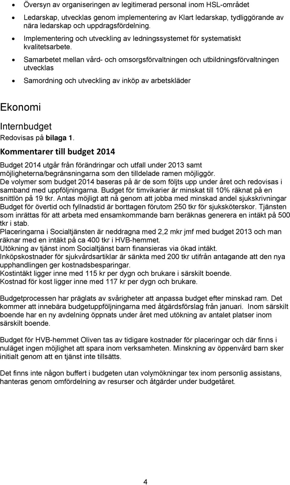 Samarbetet mellan vård- och omsorgsförvaltningen och utbildningsförvaltningen utvecklas Samordning och utveckling av inköp av arbetskläder Ekonomi Internbudget Redovisas på bilaga 1.