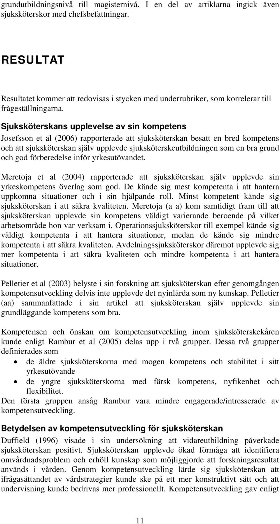 Sjuksköterskans upplevelse av sin kompetens Josefsson et al (2006) rapporterade att sjuksköterskan besatt en bred kompetens och att sjuksköterskan själv upplevde sjuksköterskeutbildningen som en bra