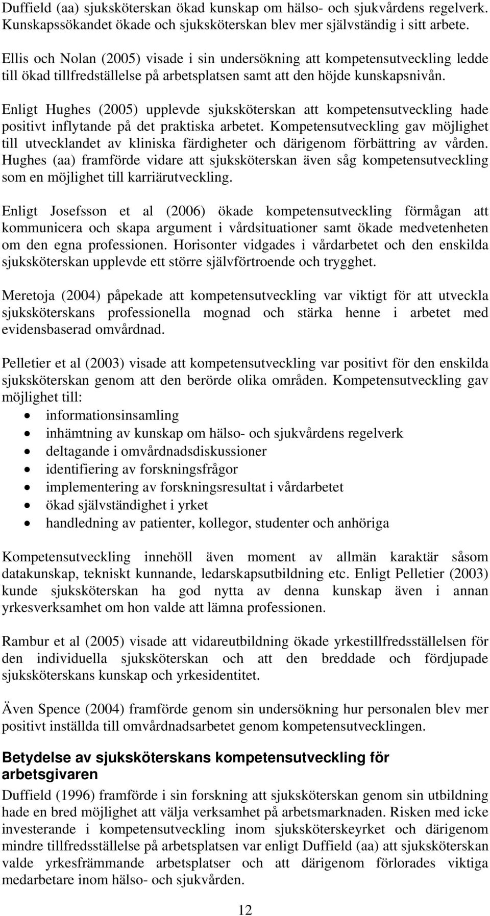 Enligt Hughes (2005) upplevde sjuksköterskan att kompetensutveckling hade positivt inflytande på det praktiska arbetet.