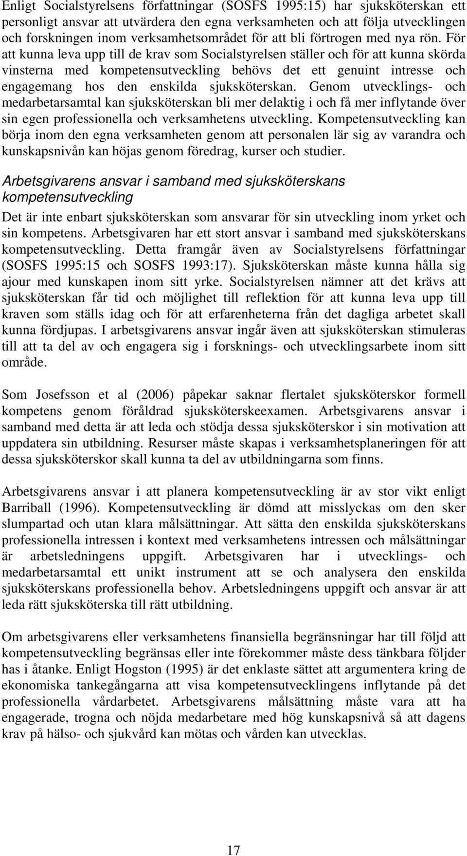 För att kunna leva upp till de krav som Socialstyrelsen ställer och för att kunna skörda vinsterna med kompetensutveckling behövs det ett genuint intresse och engagemang hos den enskilda