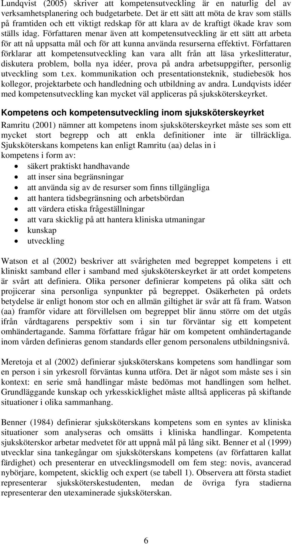 Författaren menar även att kompetensutveckling är ett sätt att arbeta för att nå uppsatta mål och för att kunna använda resurserna effektivt.