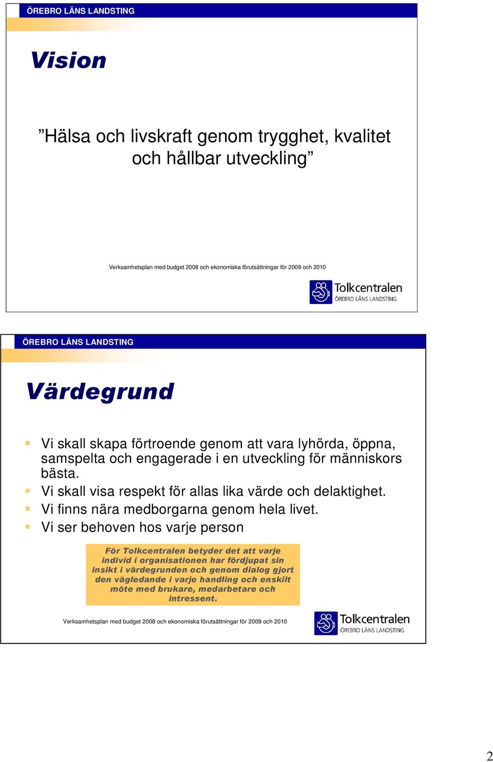 Vi skall visa respekt för allas lika värde och delaktighet. Vi finns nära medborgarna genom hela livet.