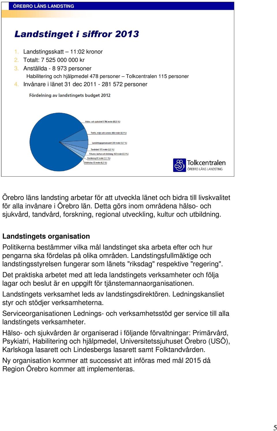 Detta görs inom områdena hälso- och sjukvård, tandvård, forskning, regional utveckling, kultur och utbildning.