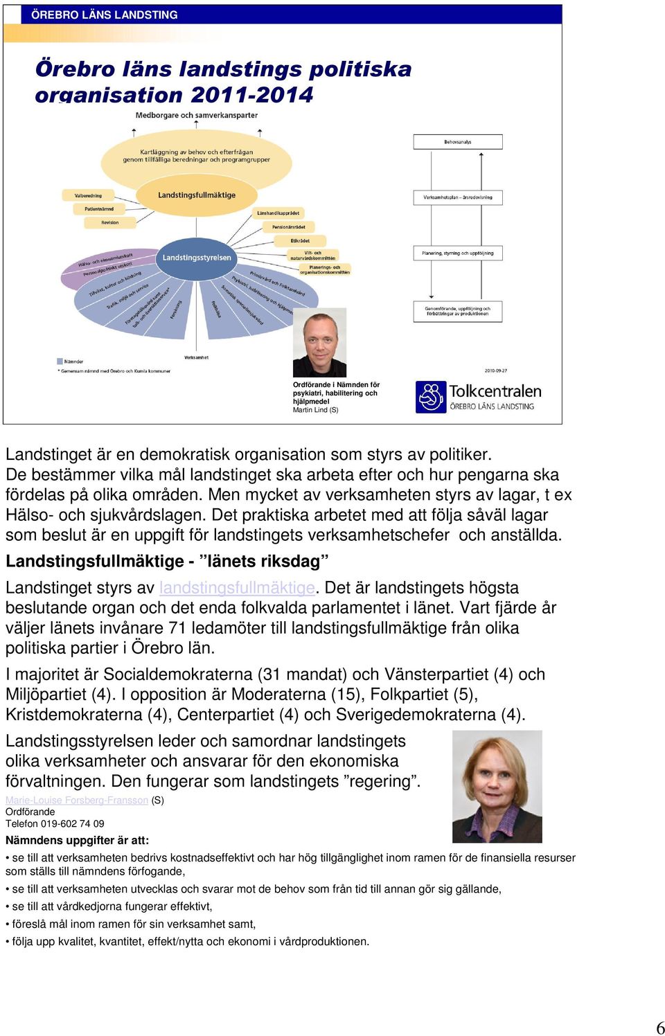 Det praktiska arbetet med att följa såväl lagar som beslut är en uppgift för landstingets verksamhetschefer och anställda.