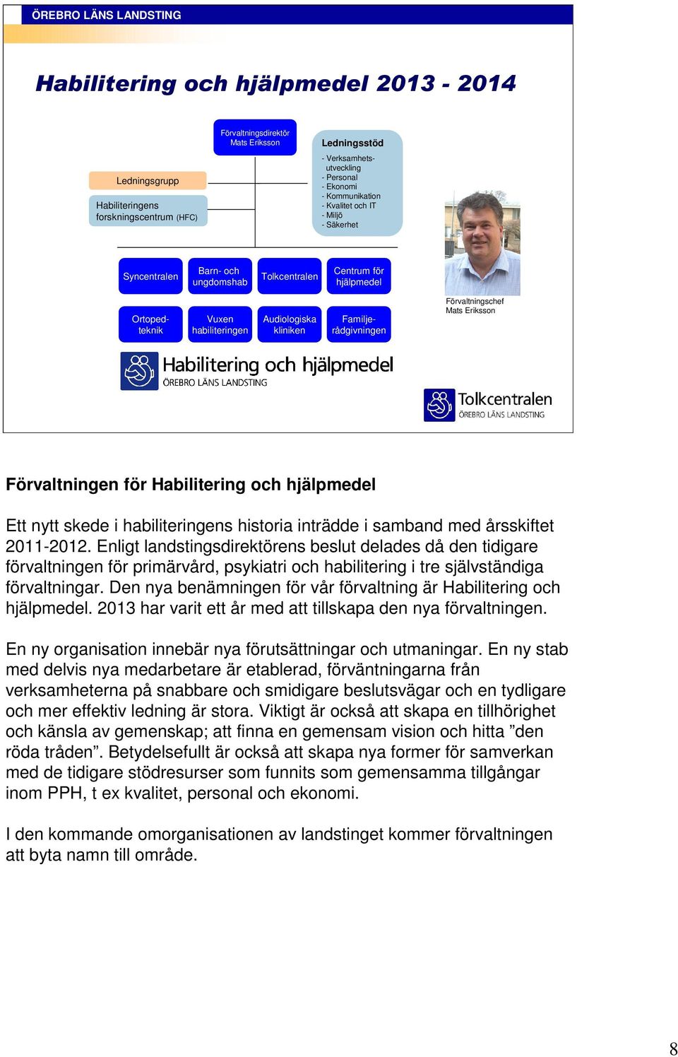 Förvaltningschef Mats Eriksson Förvaltningen för Habilitering och hjälpmedel Ett nytt skede i habiliteringens historia inträdde i samband med årsskiftet 2011-2012.