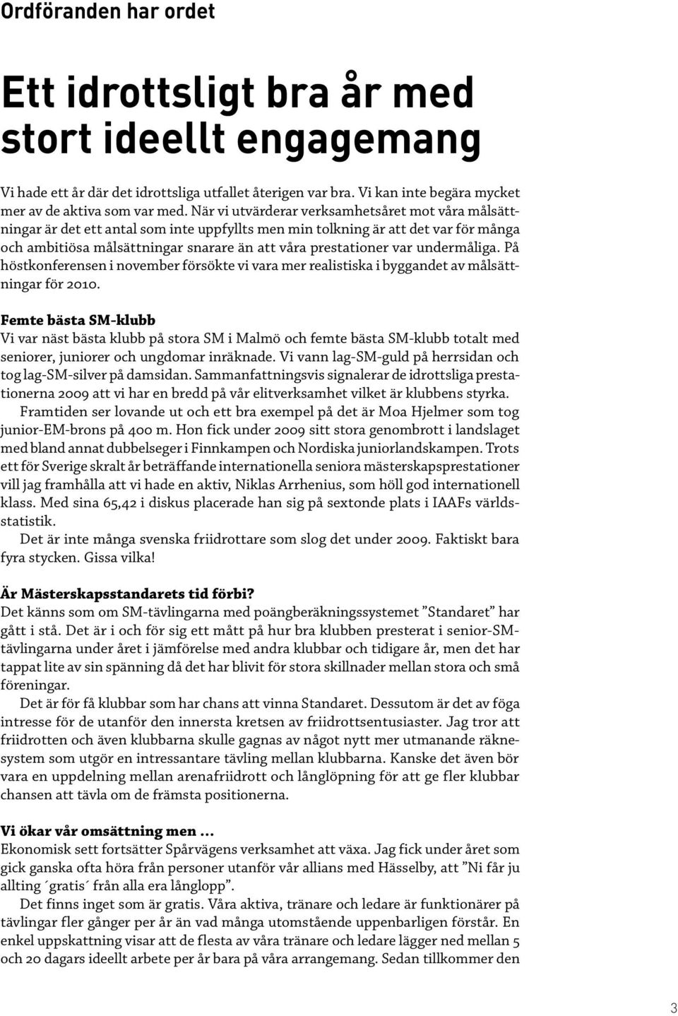 undermåliga. På höstkonferensen i november försökte vi vara mer realistiska i byggandet av målsättningar för 2010.