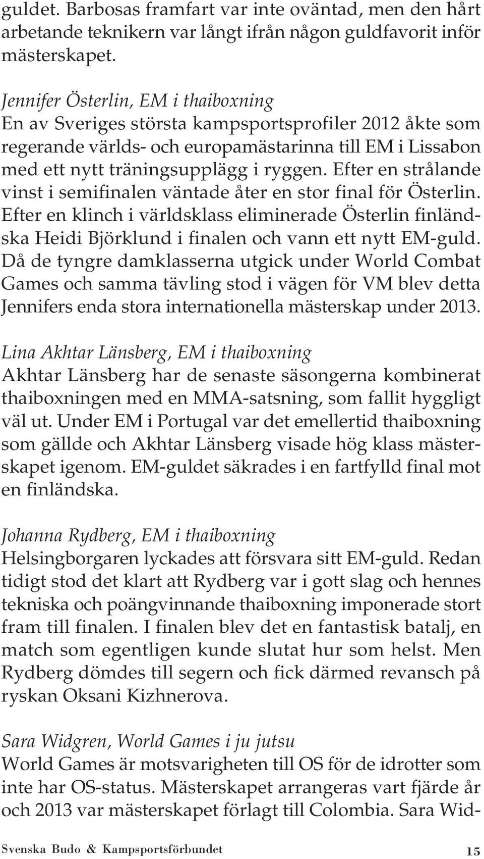 Efter en strålande vinst i semifinalen väntade åter en stor final för Österlin. Efter en klinch i världsklass eliminerade Österlin finländska Heidi Björklund i finalen och vann ett nytt EM-guld.