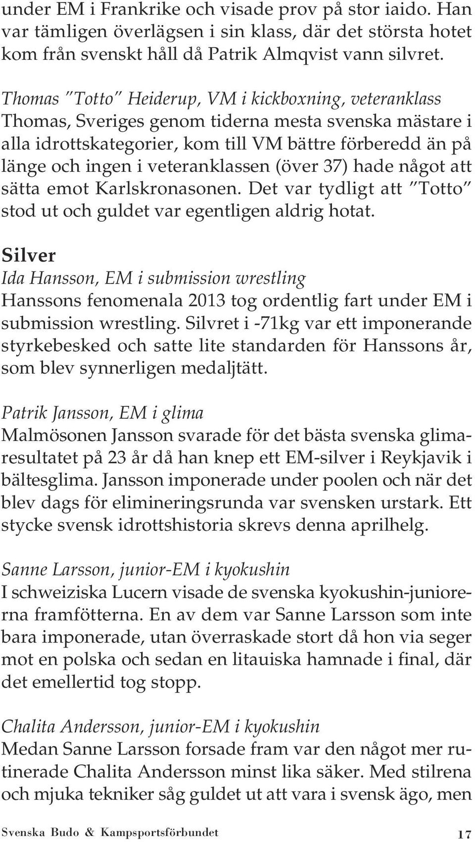 veteranklassen (över 37) hade något att sätta emot Karlskronasonen. Det var tydligt att Totto stod ut och guldet var egentligen aldrig hotat.