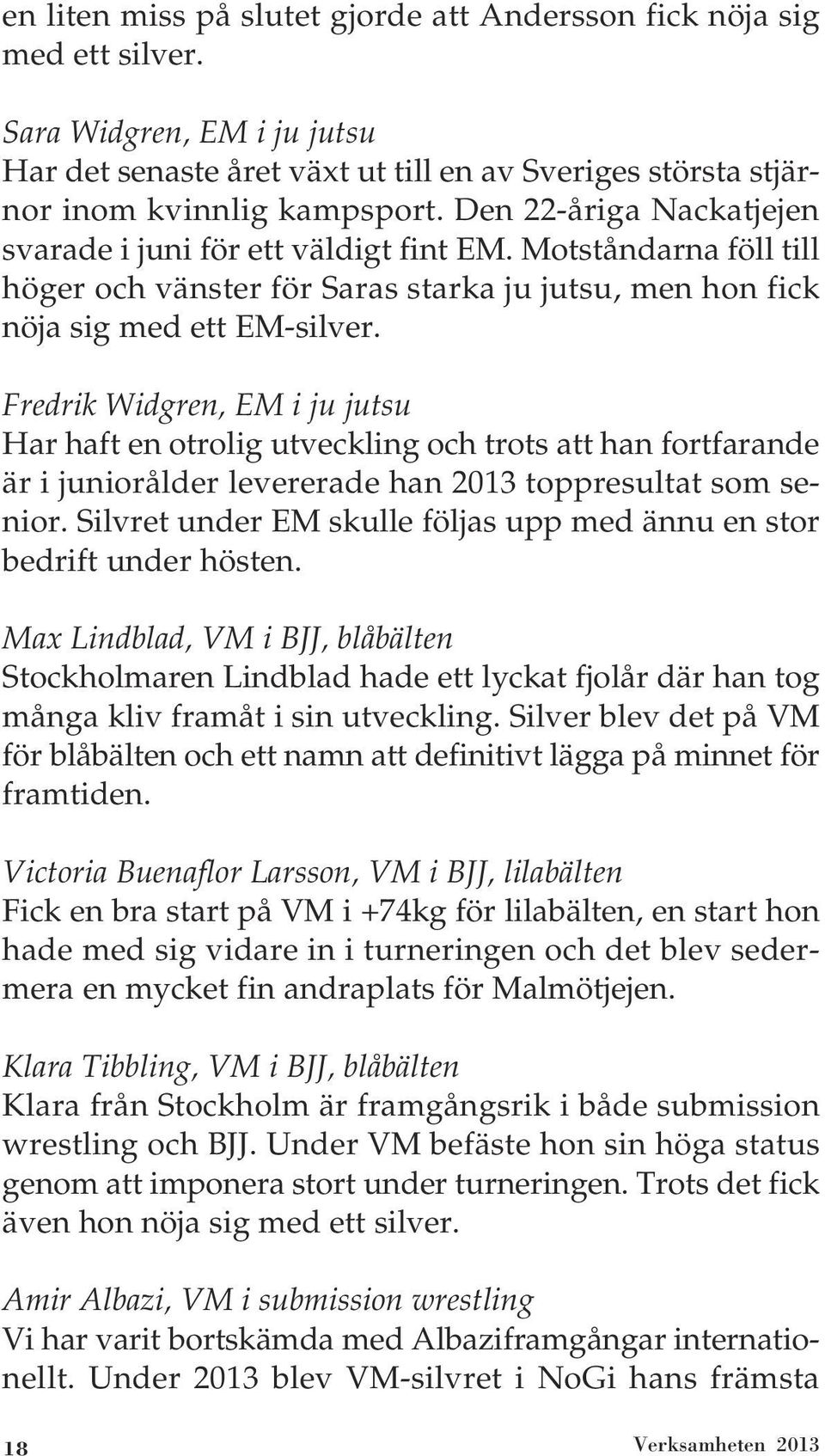 Fredrik Widgren, EM i ju jutsu Har haft en otrolig utveckling och trots att han fortfarande är i juniorålder levererade han 2013 toppresultat som senior.