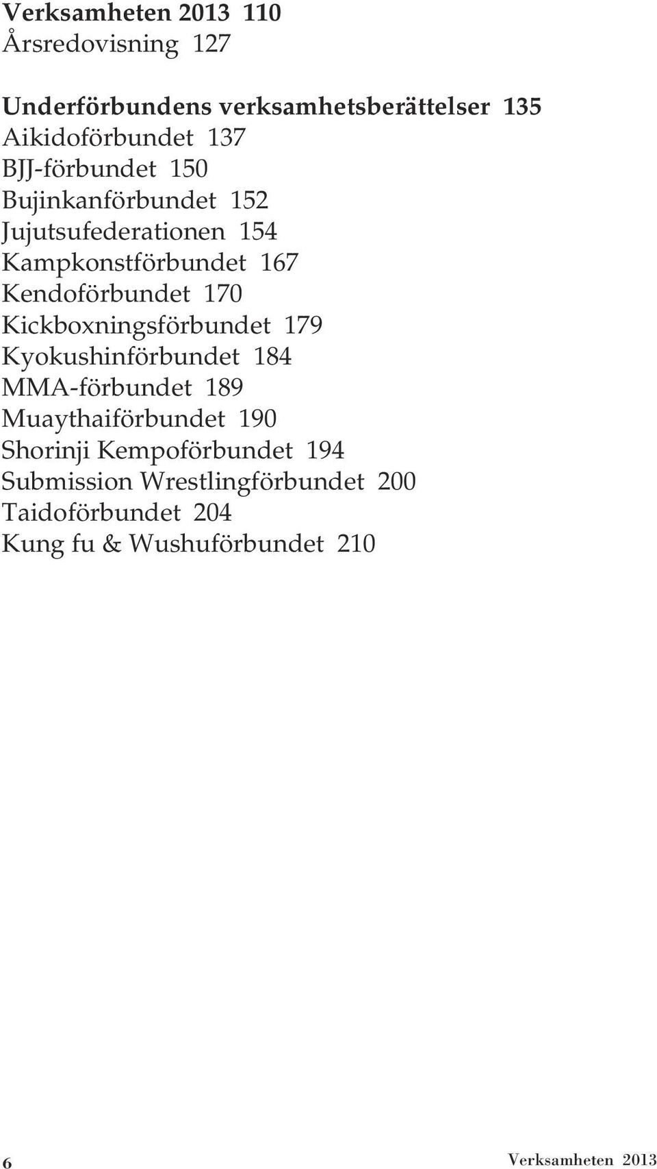 Kickboxningsförbundet 179 Kyokushinförbundet 184 MMA-förbundet 189 Muaythaiförbundet 190 Shorinji