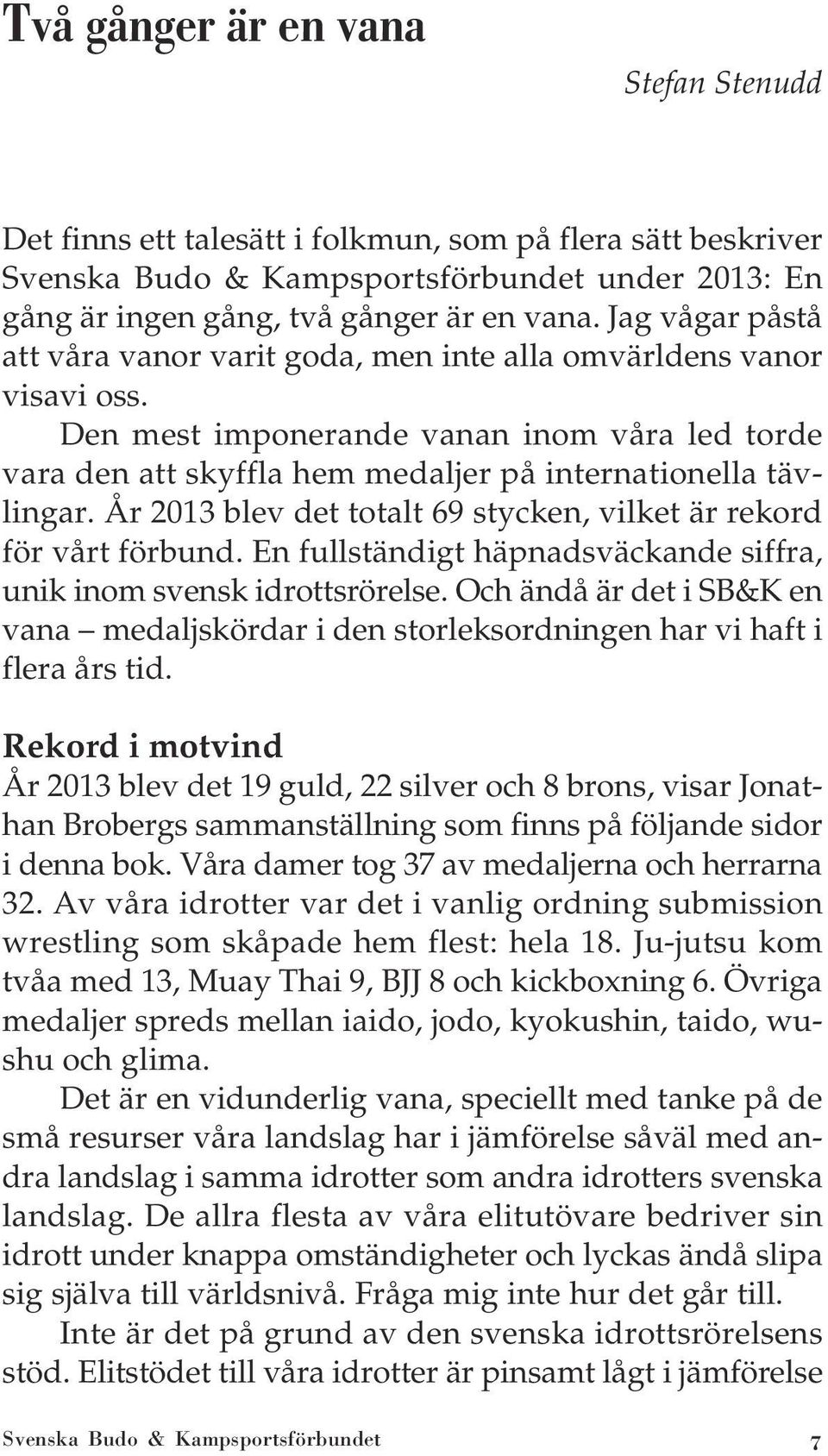 År 2013 blev det totalt 69 stycken, vilket är rekord för vårt förbund. En fullständigt häpnadsväckande siffra, unik inom svensk idrottsrörelse.