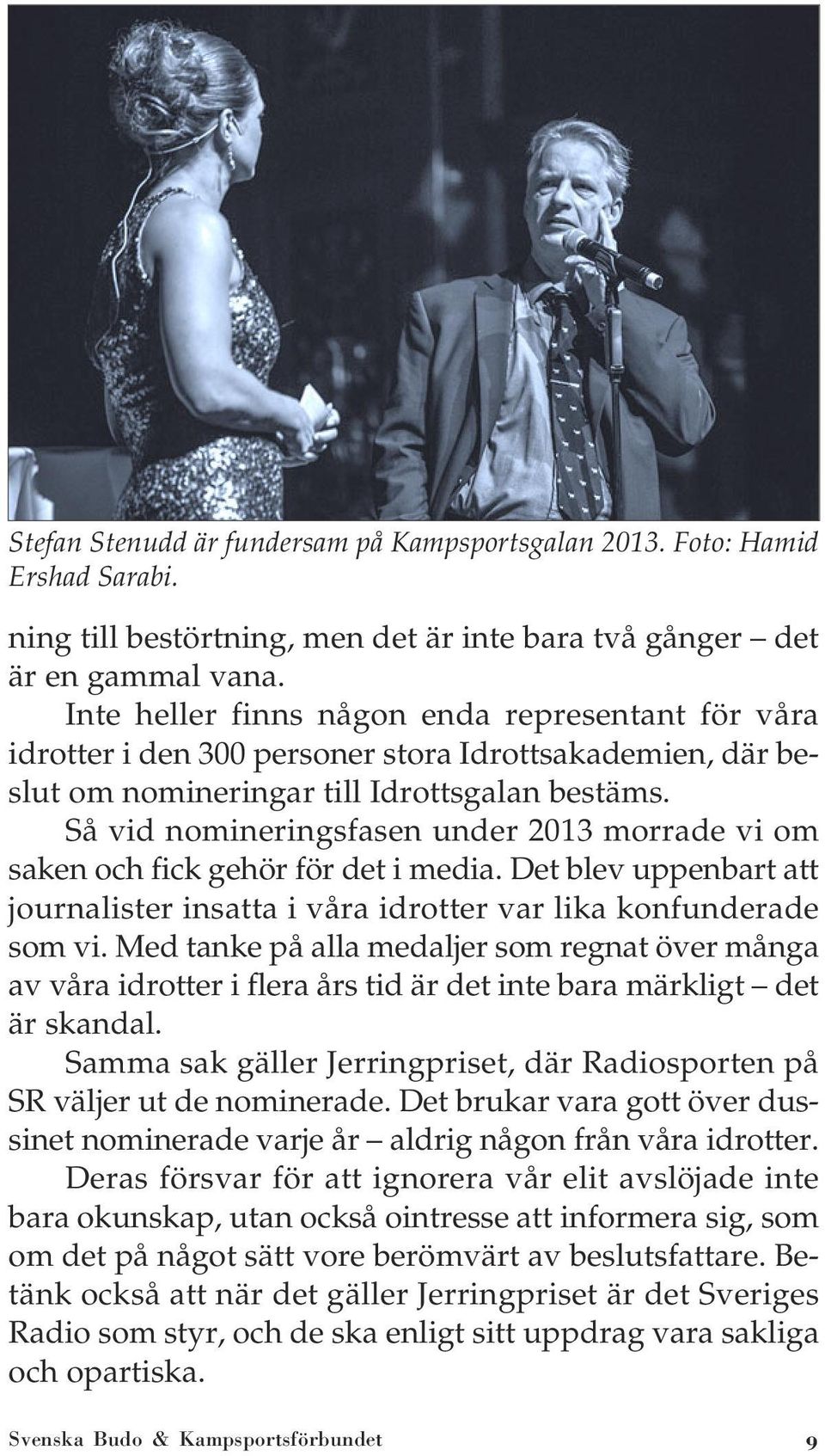 Så vid nomineringsfasen under 2013 morrade vi om saken och fick gehör för det i media. Det blev uppenbart att journalister insatta i våra idrotter var lika konfunderade som vi.