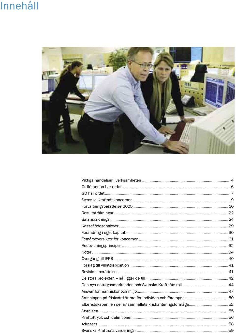 .. 41 Revisionsberättelse... 41 De stora projekten så ligger de till...42 Den nya naturgasmarknaden och Svenska Kraftnäts roll...44 Ansvar för människor och miljö.