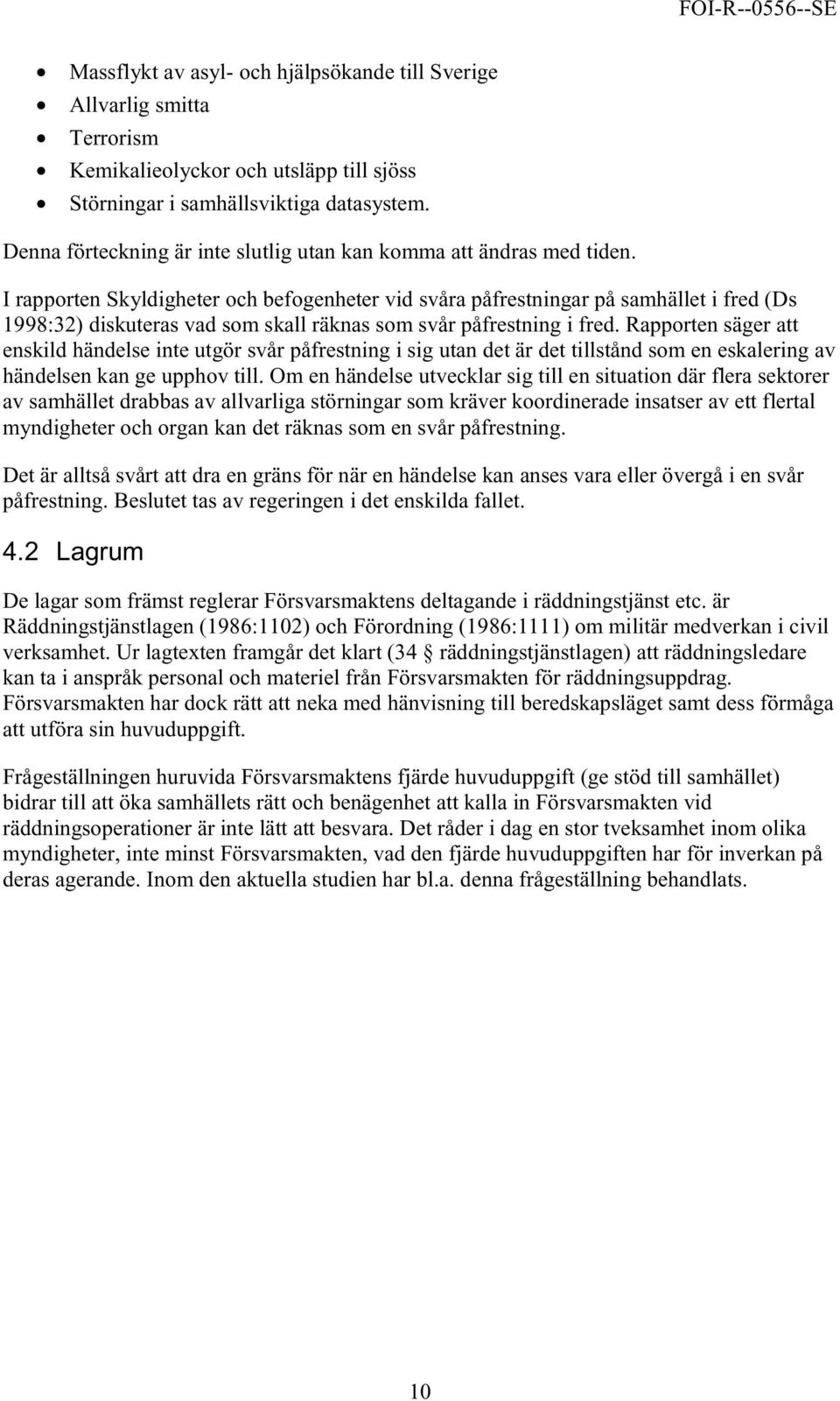 I rapporten Skyldigheter och befogenheter vid svåra påfrestningar på samhället i fred (Ds 1998:32) diskuteras vad som skall räknas som svår påfrestning i fred.