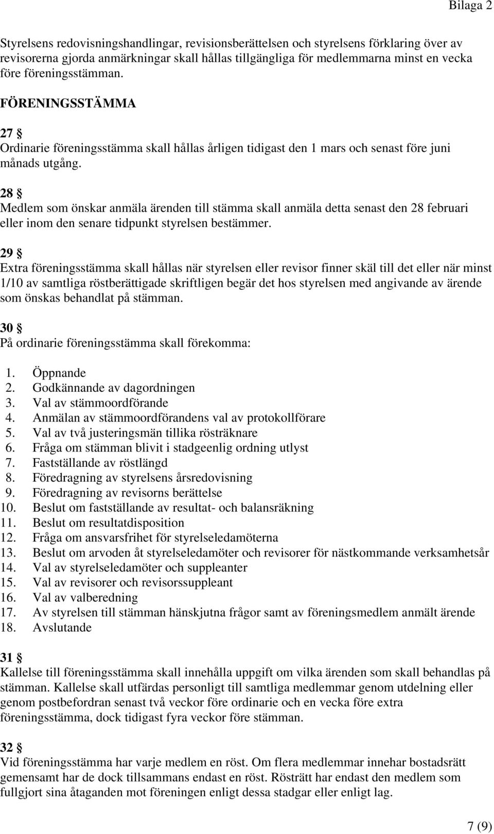 28 Medlem som önskar anmäla ärenden till stämma skall anmäla detta senast den 28 februari eller inom den senare tidpunkt styrelsen bestämmer.