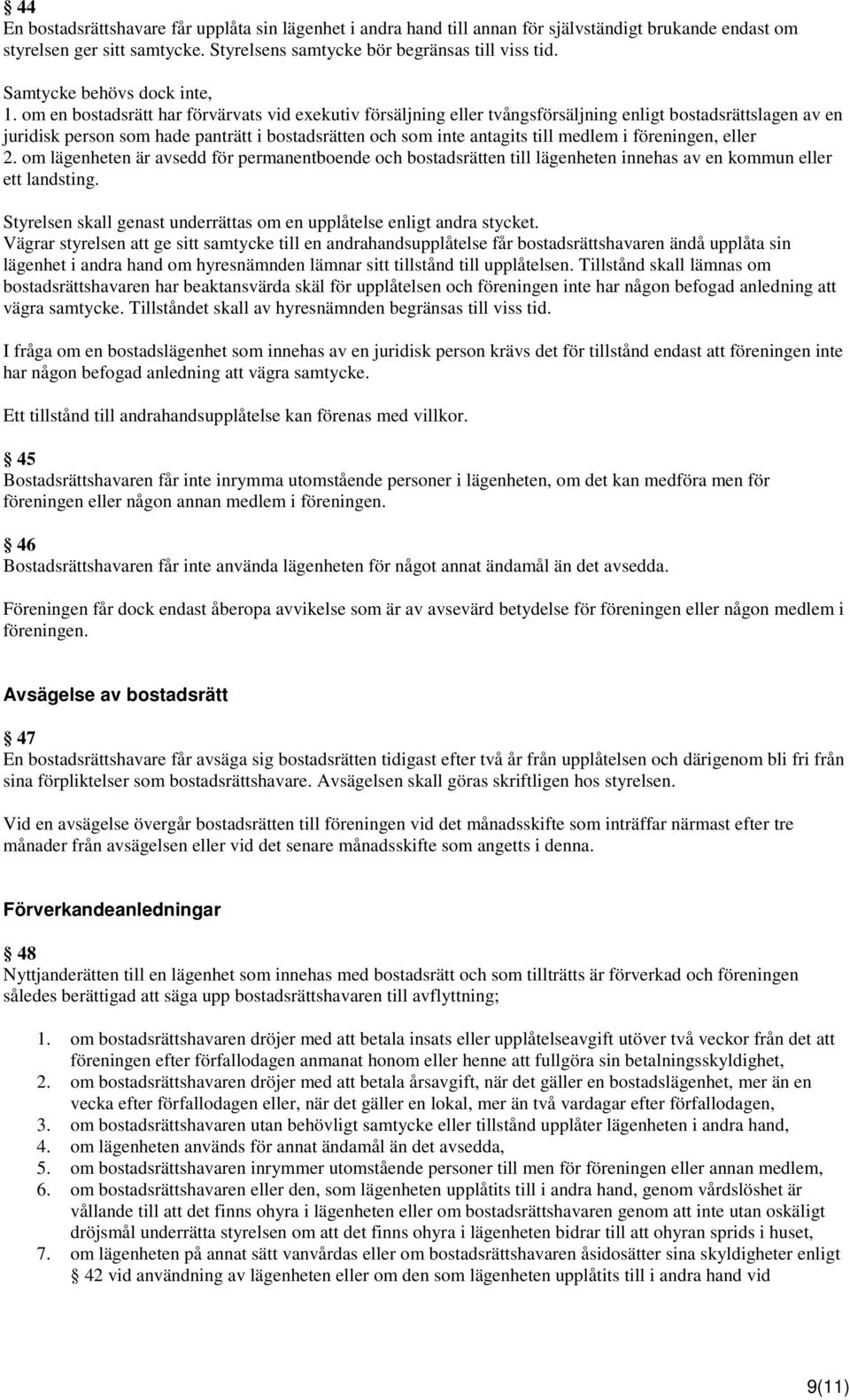 om en bostadsrätt har förvärvats vid exekutiv försäljning eller tvångsförsäljning enligt bostadsrättslagen av en juridisk person som hade panträtt i bostadsrätten och som inte antagits till medlem i