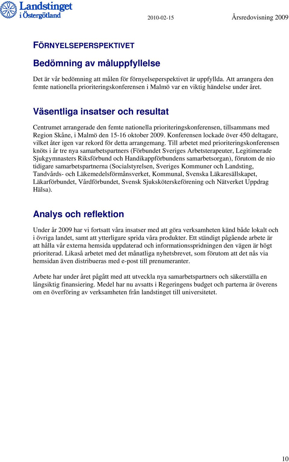 Väsentliga insatser och resultat Centrumet arrangerade den femte nationella prioriteringskonferensen, tillsammans med Region Skåne, i Malmö den 15-16 oktober 2009.