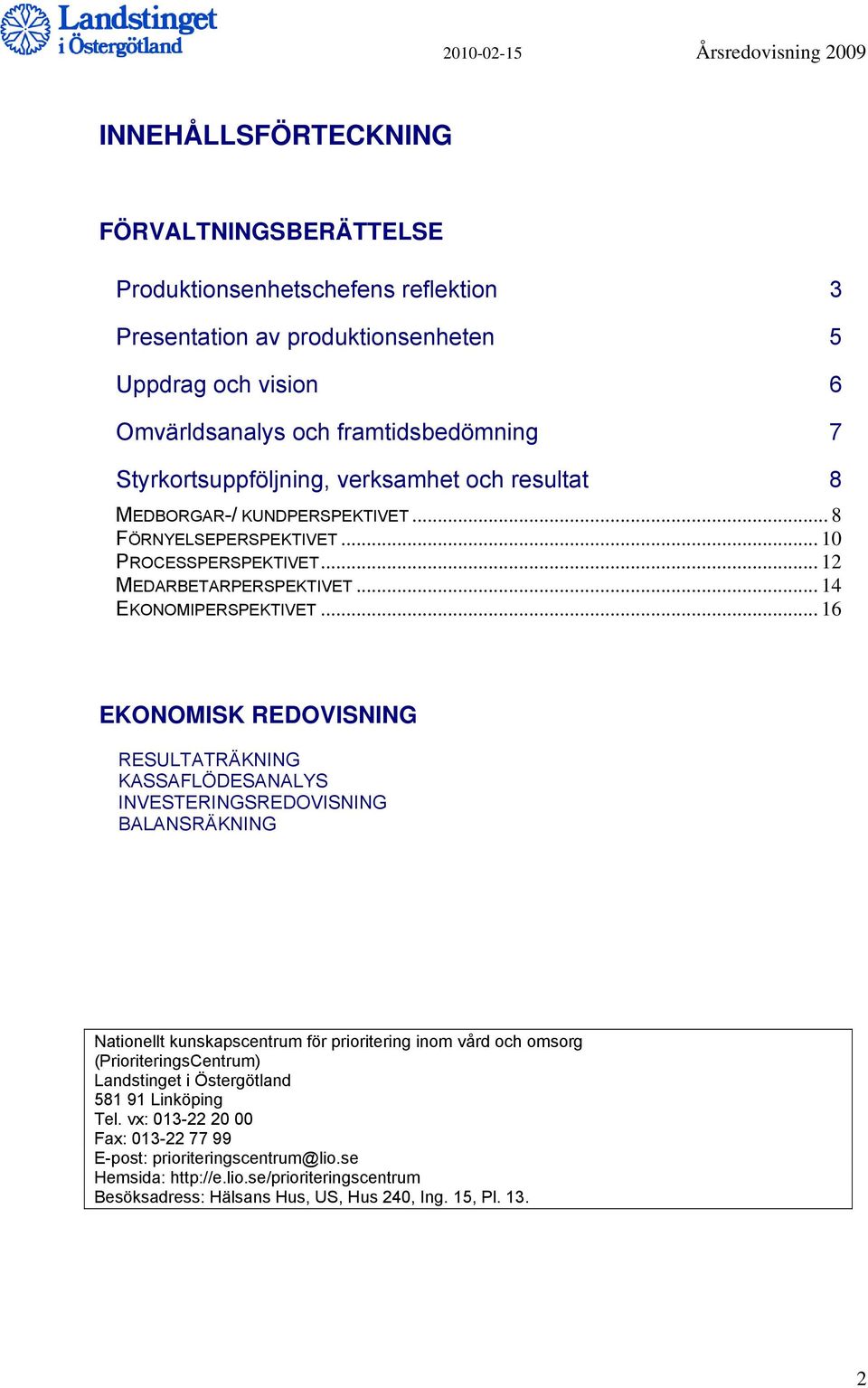 .. 16 EKONOMISK REDOVISNING RESULTATRÄKNING KASSAFLÖDESANALYS INVESTERINGSREDOVISNING BALANSRÄKNING Nationellt kunskapscentrum för prioritering inom vård och omsorg (PrioriteringsCentrum)