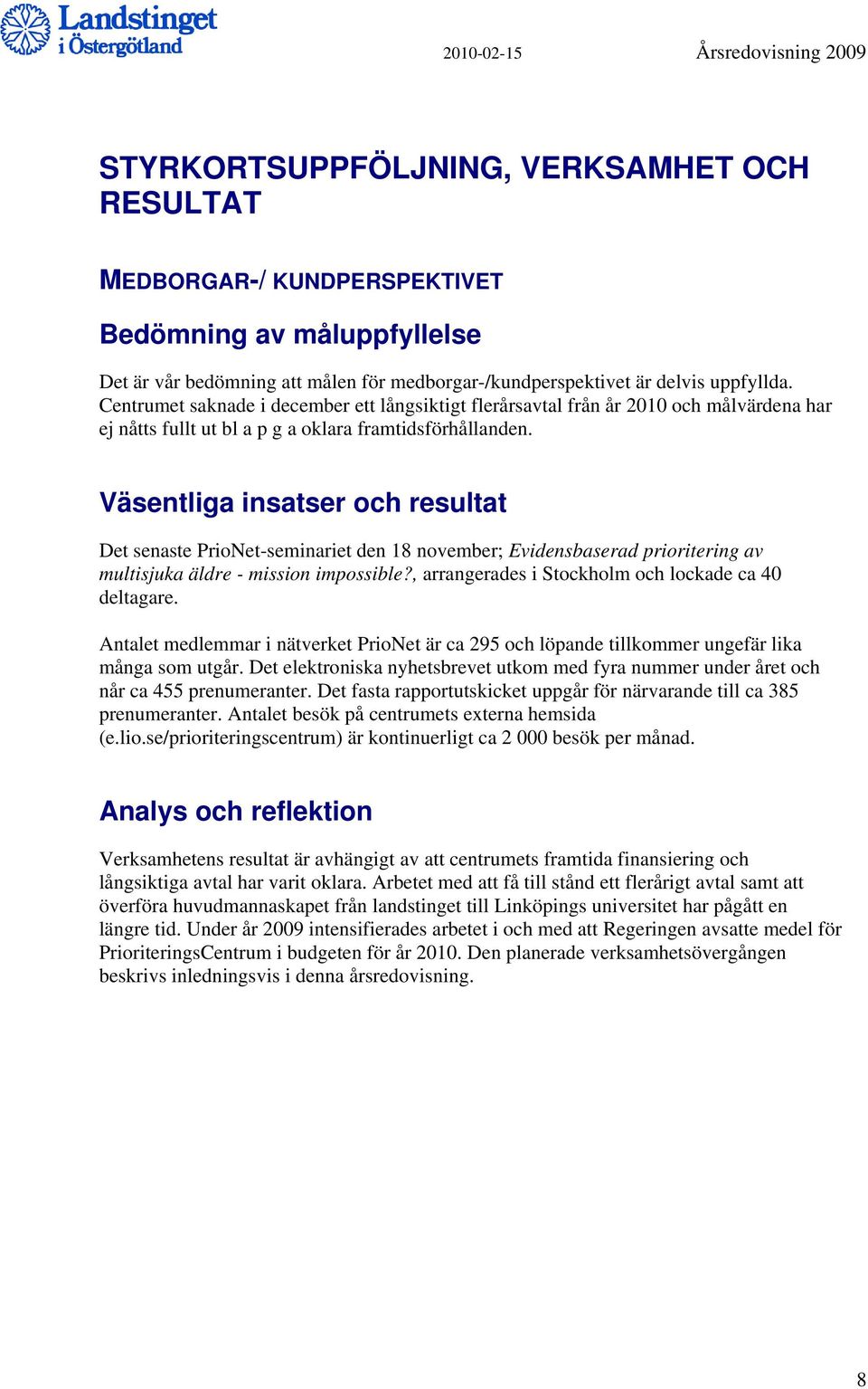 Väsentliga insatser och resultat Det senaste PrioNet-seminariet den 18 november; Evidensbaserad prioritering av multisjuka äldre - mission impossible?