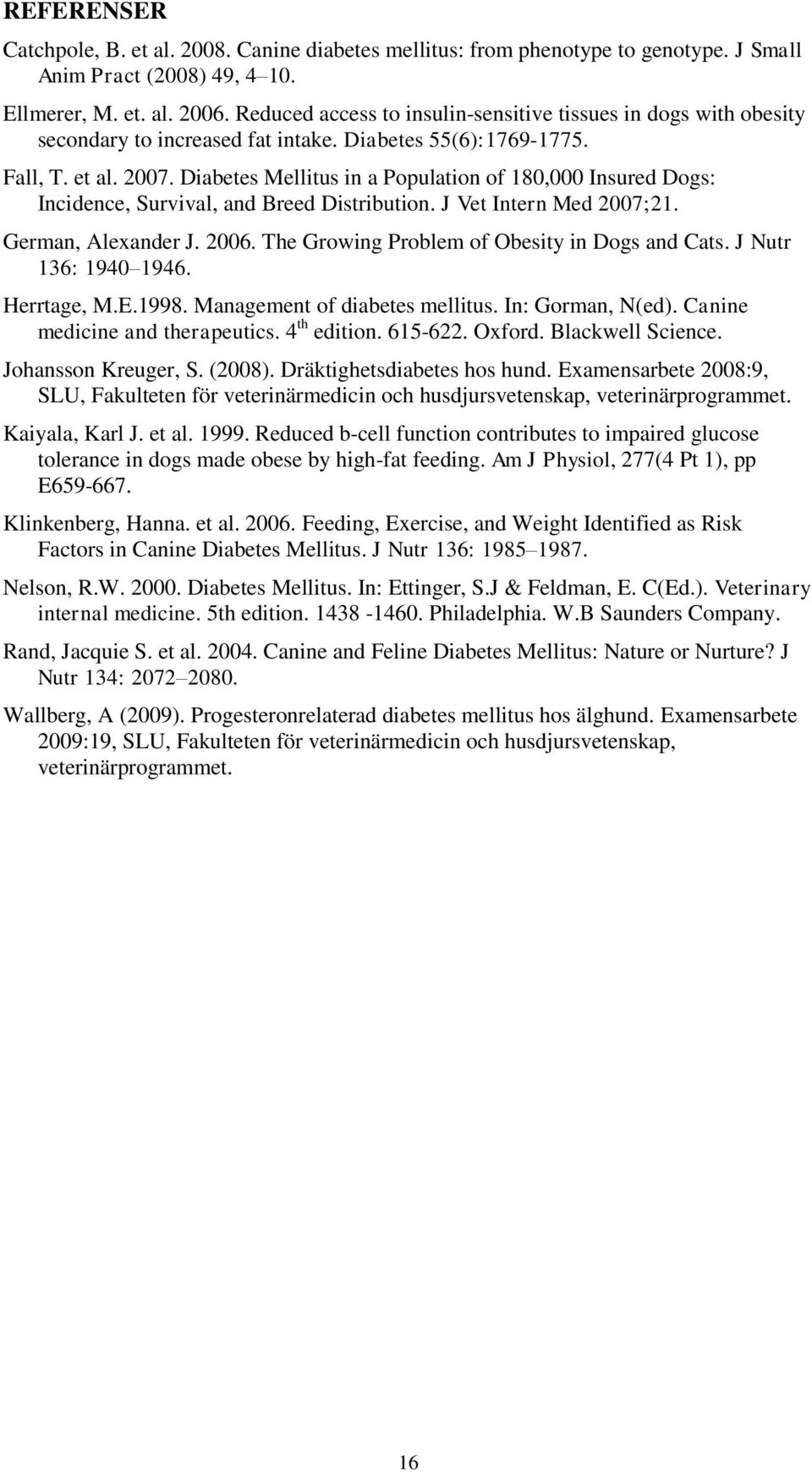 Diabetes Mellitus in a Population of 180,000 Insured Dogs: Incidence, Survival, and Breed Distribution. J Vet Intern Med 2007;21. German, Alexander J. 2006.