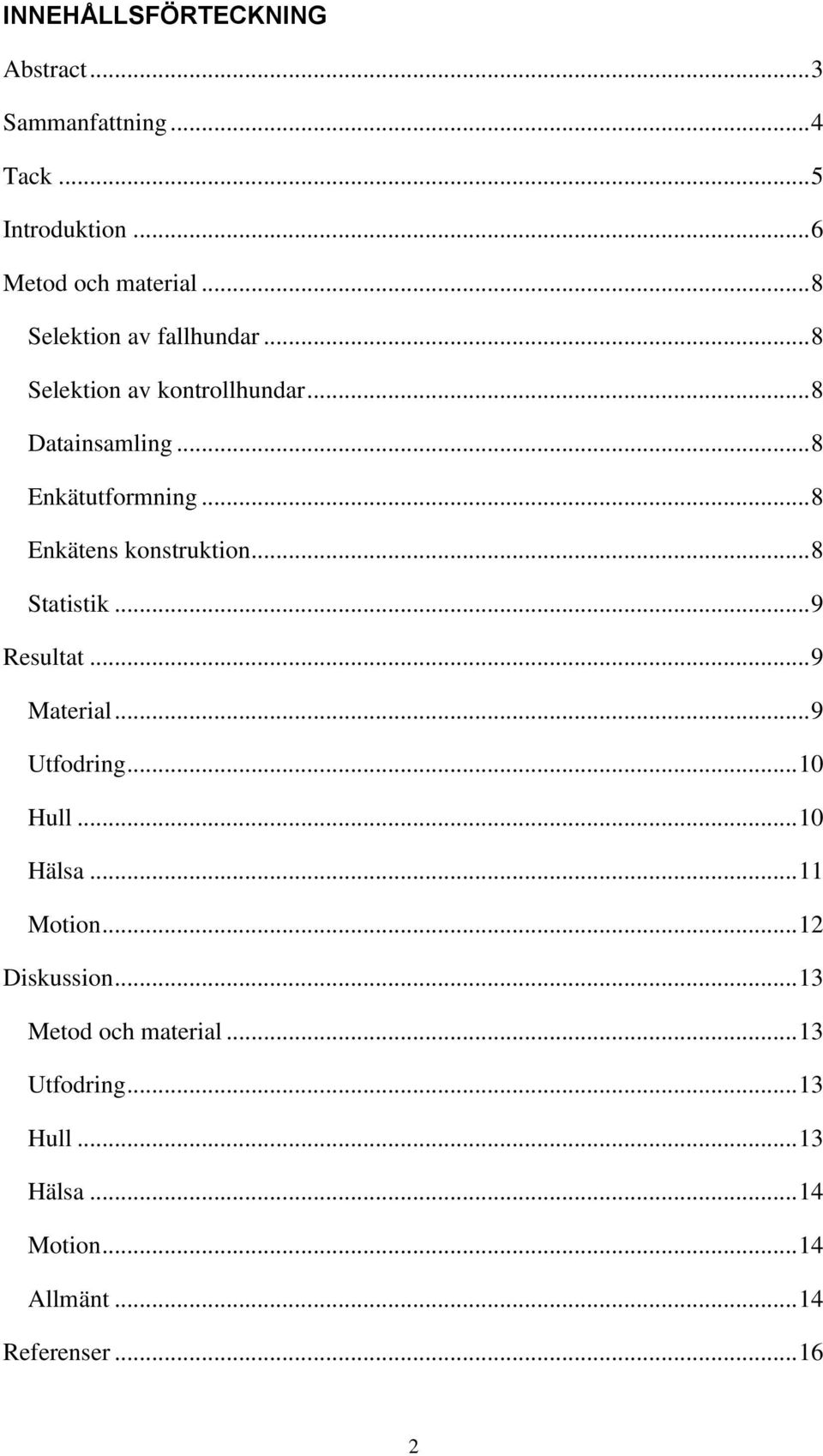 .. 8 Enkätens konstruktion... 8 Statistik... 9 Resultat... 9 Material... 9 Utfodring... 10 Hull... 10 Hälsa.