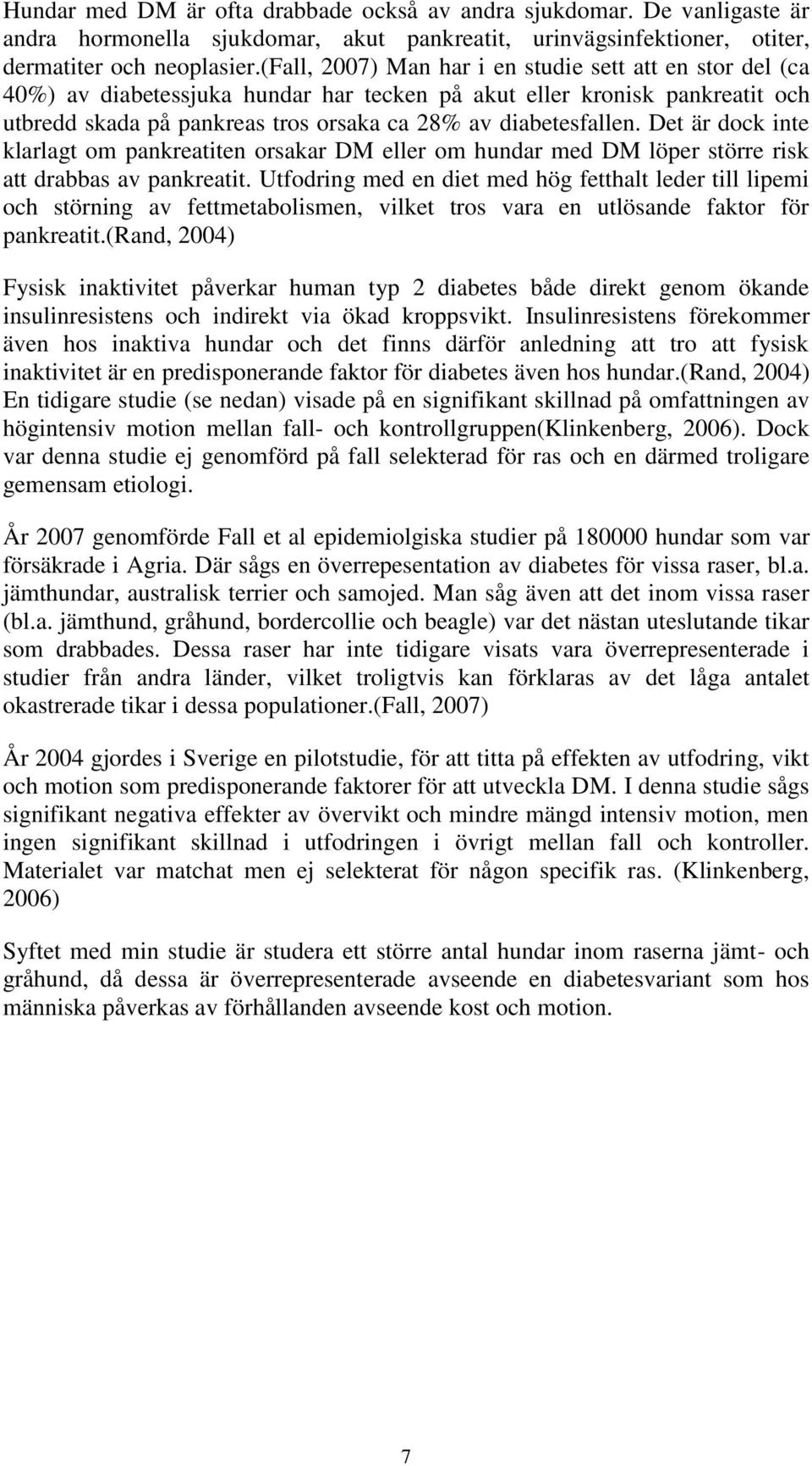 Det är dock inte klarlagt om pankreatiten orsakar DM eller om hundar med DM löper större risk att drabbas av pankreatit.