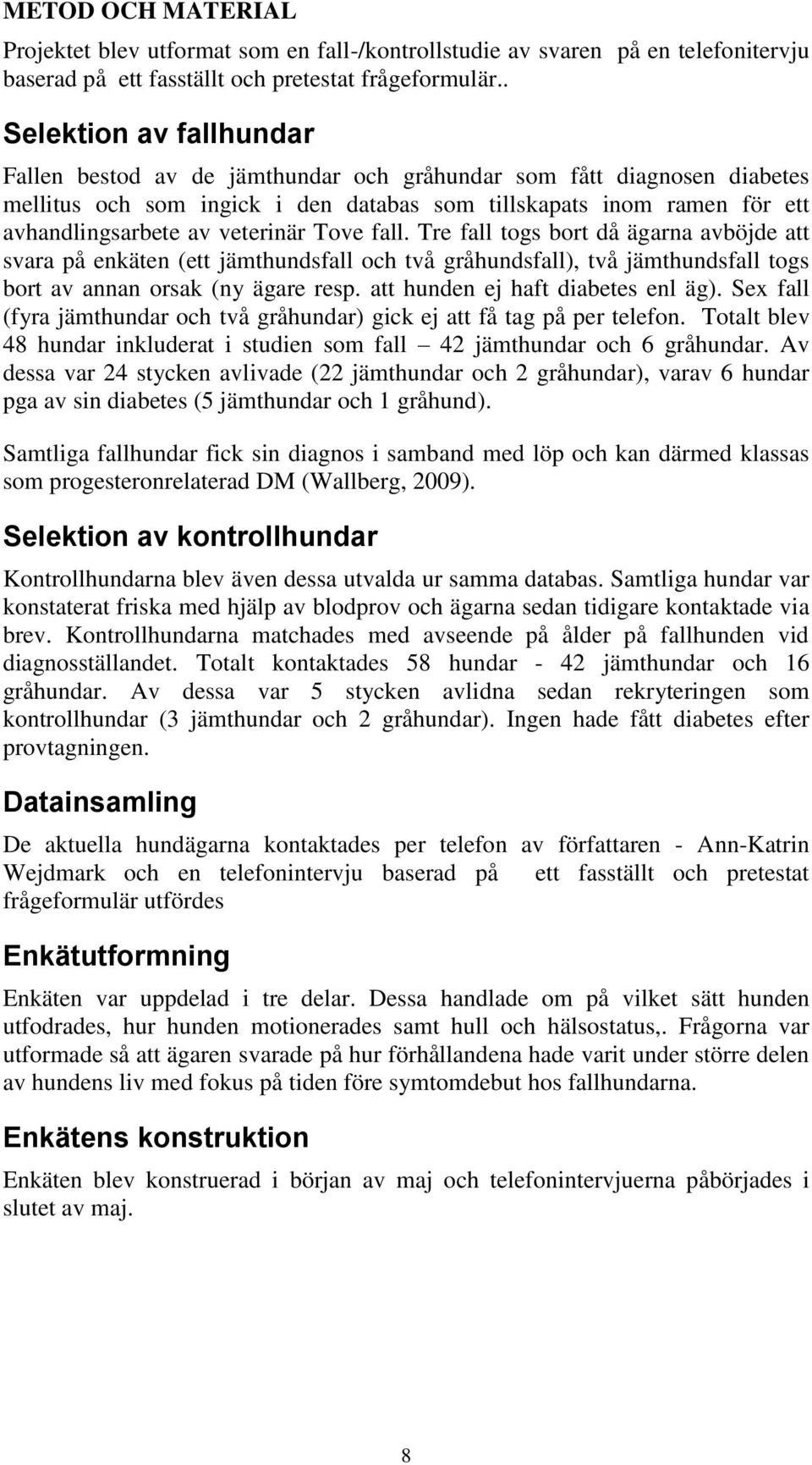 veterinär Tove fall. Tre fall togs bort då ägarna avböjde att svara på enkäten (ett jämthundsfall och två gråhundsfall), två jämthundsfall togs bort av annan orsak (ny ägare resp.