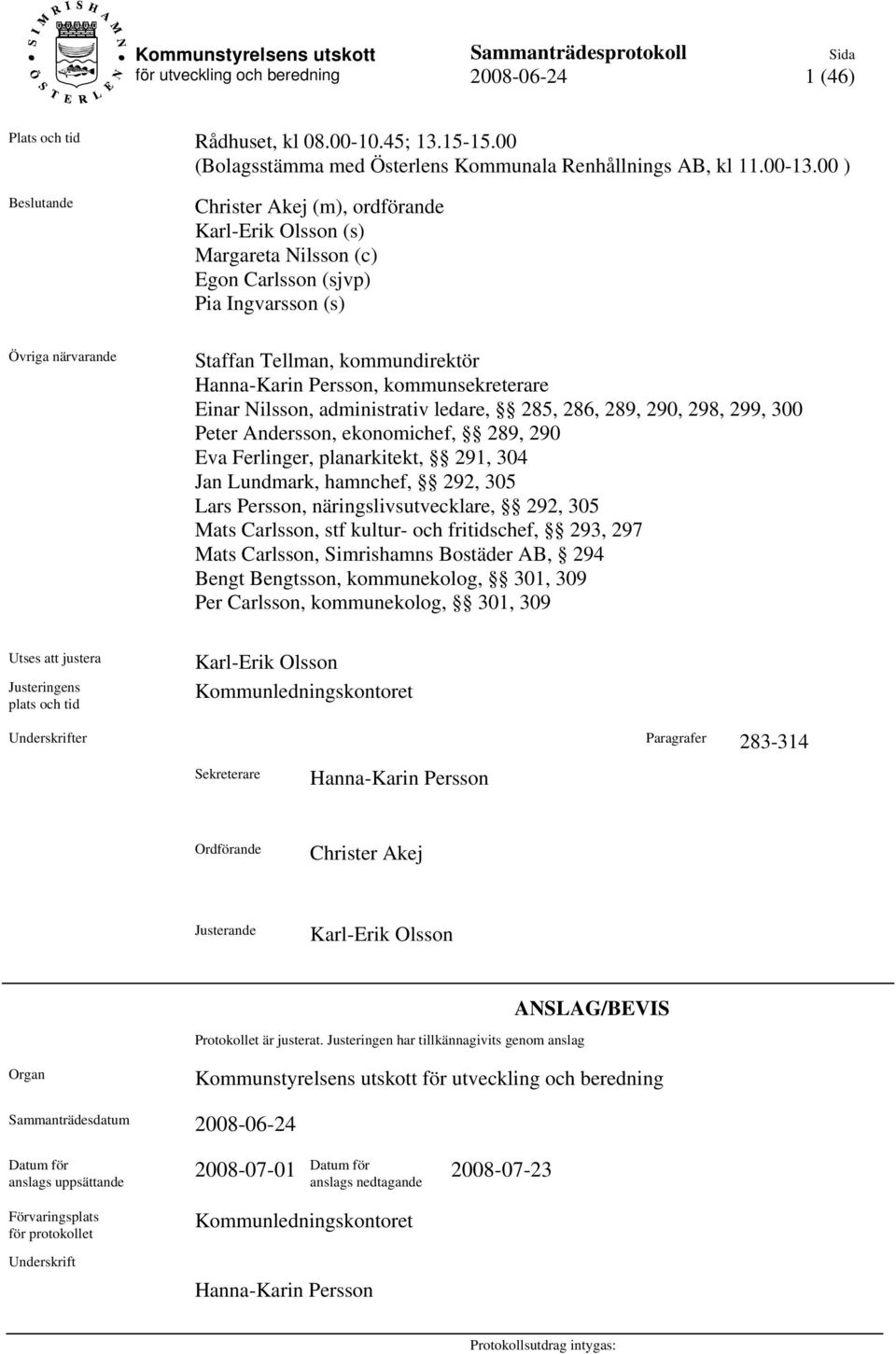 kommunsekreterare Einar Nilsson, administrativ ledare, 285, 286, 289, 290, 298, 299, 300 Peter Andersson, ekonomichef, 289, 290 Eva Ferlinger, planarkitekt, 291, 304 Jan Lundmark, hamnchef, 292, 305