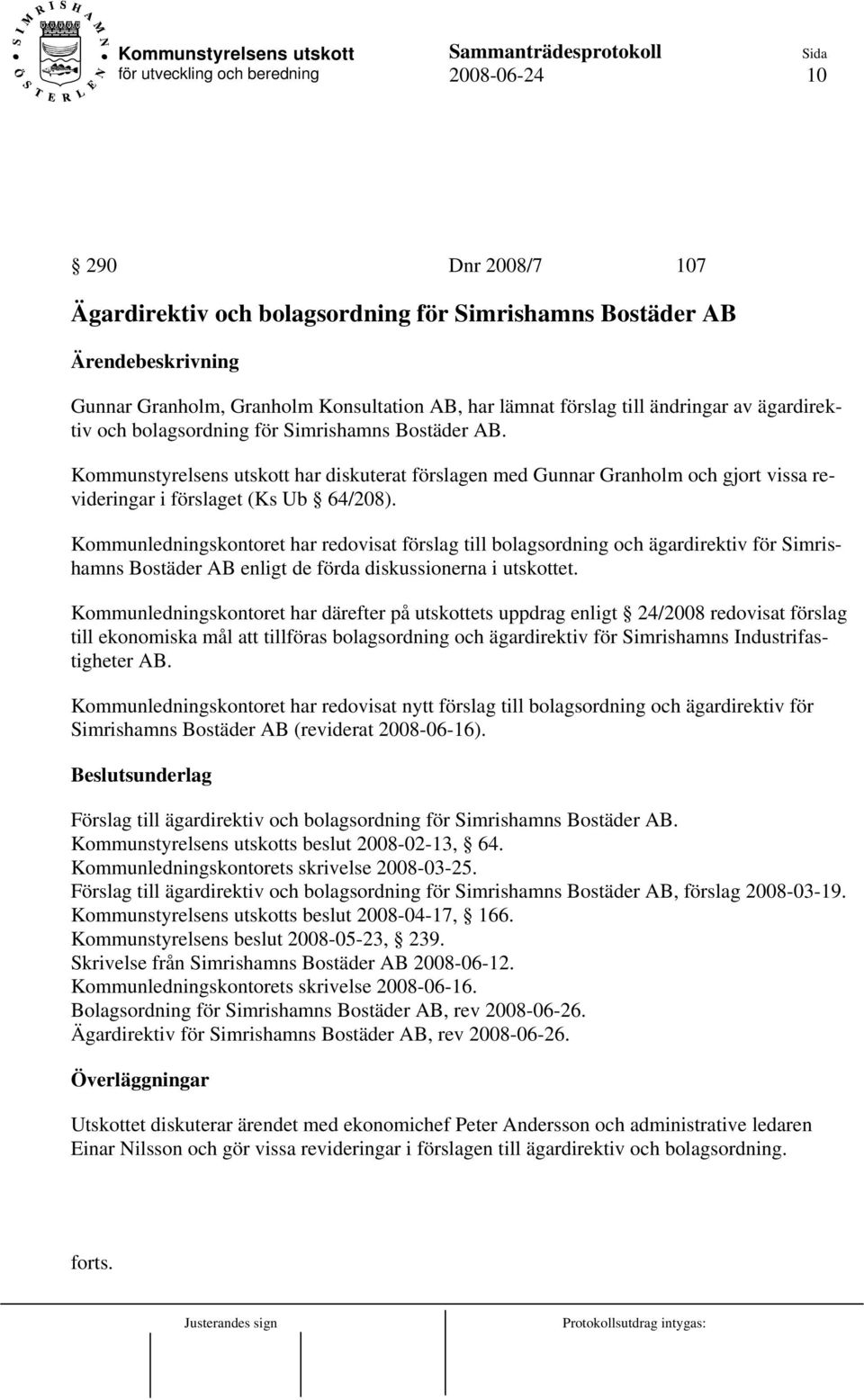 Kommunledningskontoret har redovisat förslag till bolagsordning och ägardirektiv för Simrishamns Bostäder AB enligt de förda diskussionerna i utskottet.