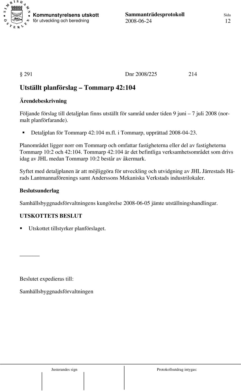 Tommarp 42:104 är det befintliga verksamhetsområdet som drivs idag av JHL medan Tommarp 10:2 består av åkermark.