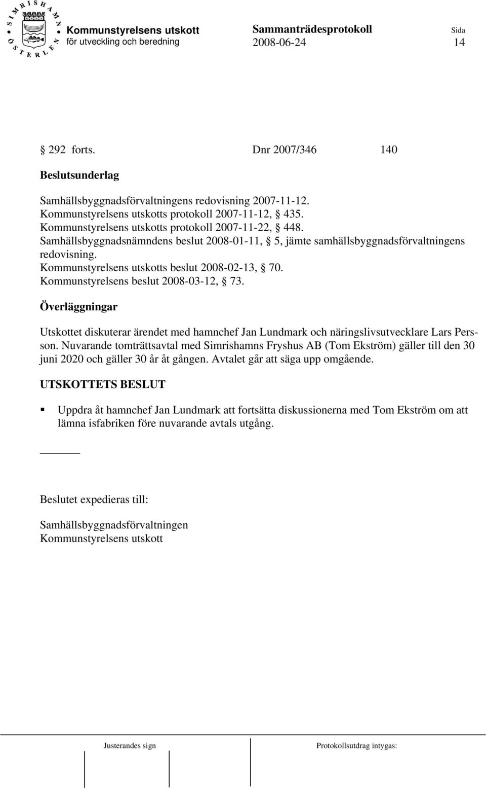 Kommunstyrelsens beslut 2008-03-12, 73. Överläggningar Utskottet diskuterar ärendet med hamnchef Jan Lundmark och näringslivsutvecklare Lars Persson.