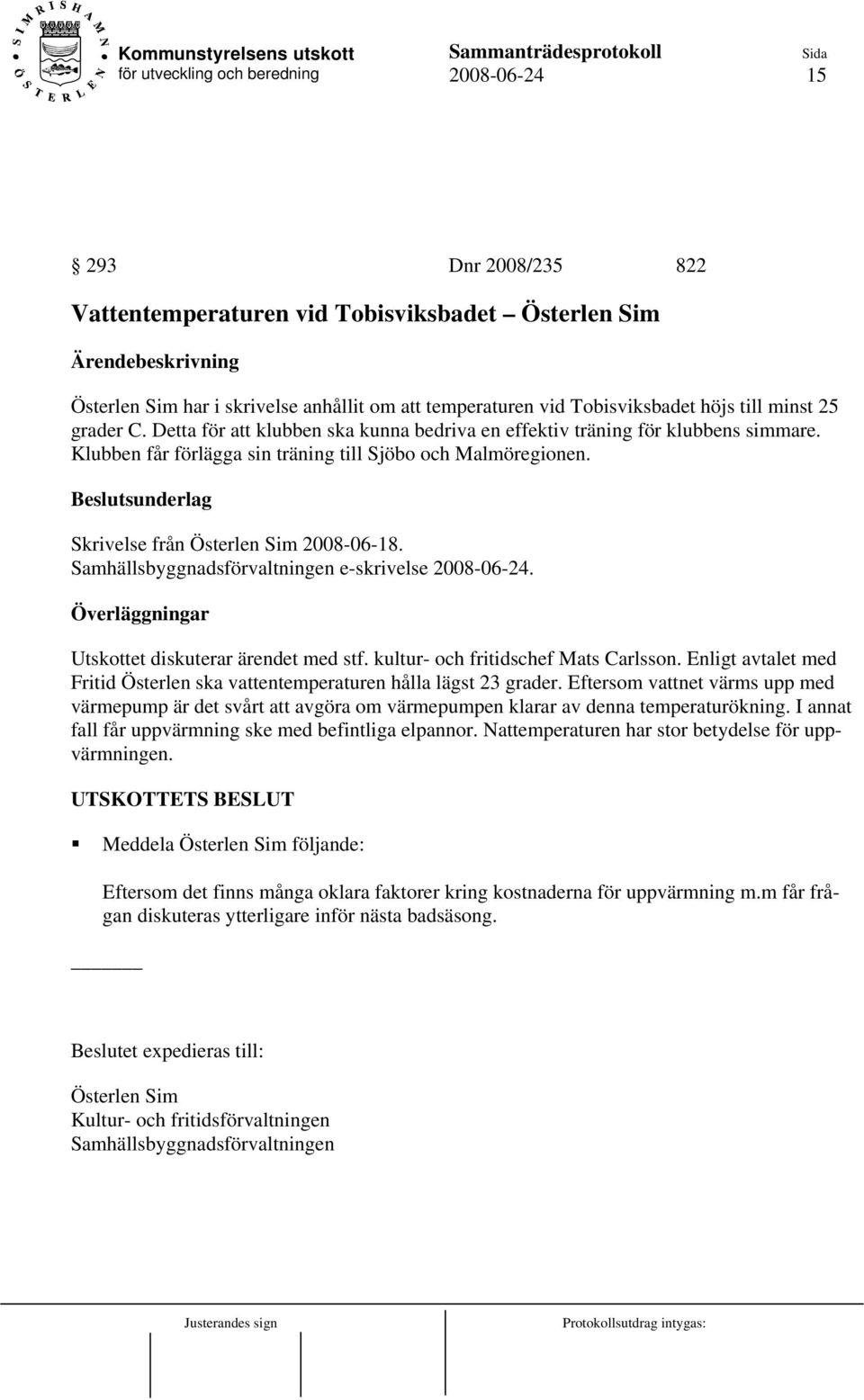 Samhällsbyggnadsförvaltningen e-skrivelse 2008-06-24. Överläggningar Utskottet diskuterar ärendet med stf. kultur- och fritidschef Mats Carlsson.