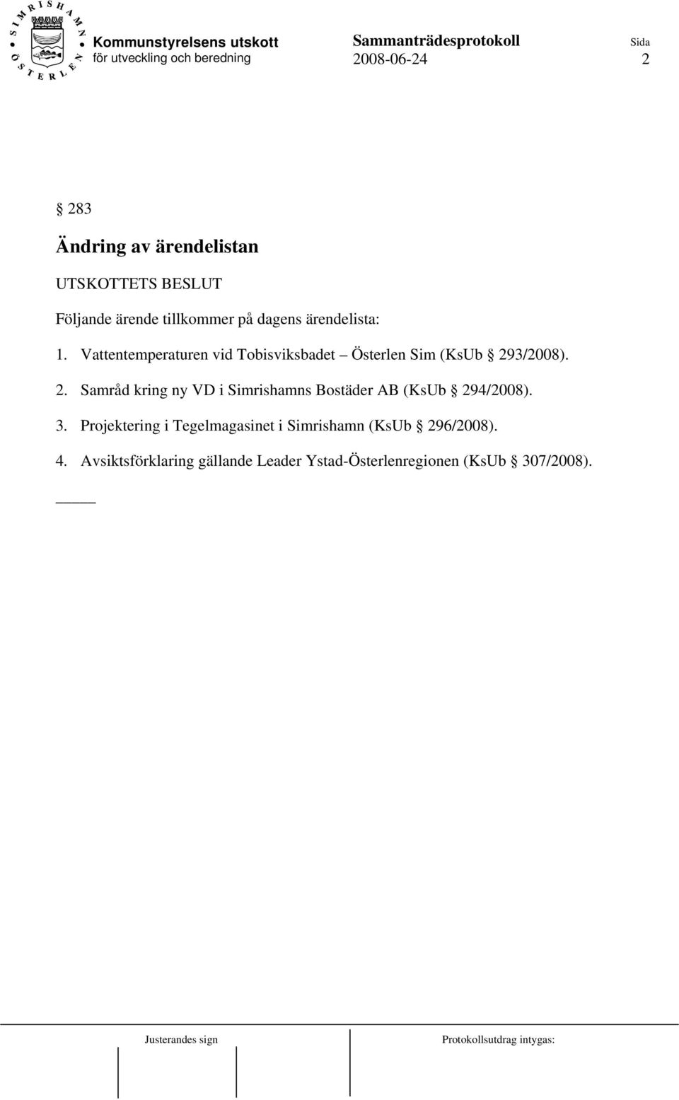 3/2008). 2. Samråd kring ny VD i Simrishamns Bostäder AB (KsUb 294/2008). 3.